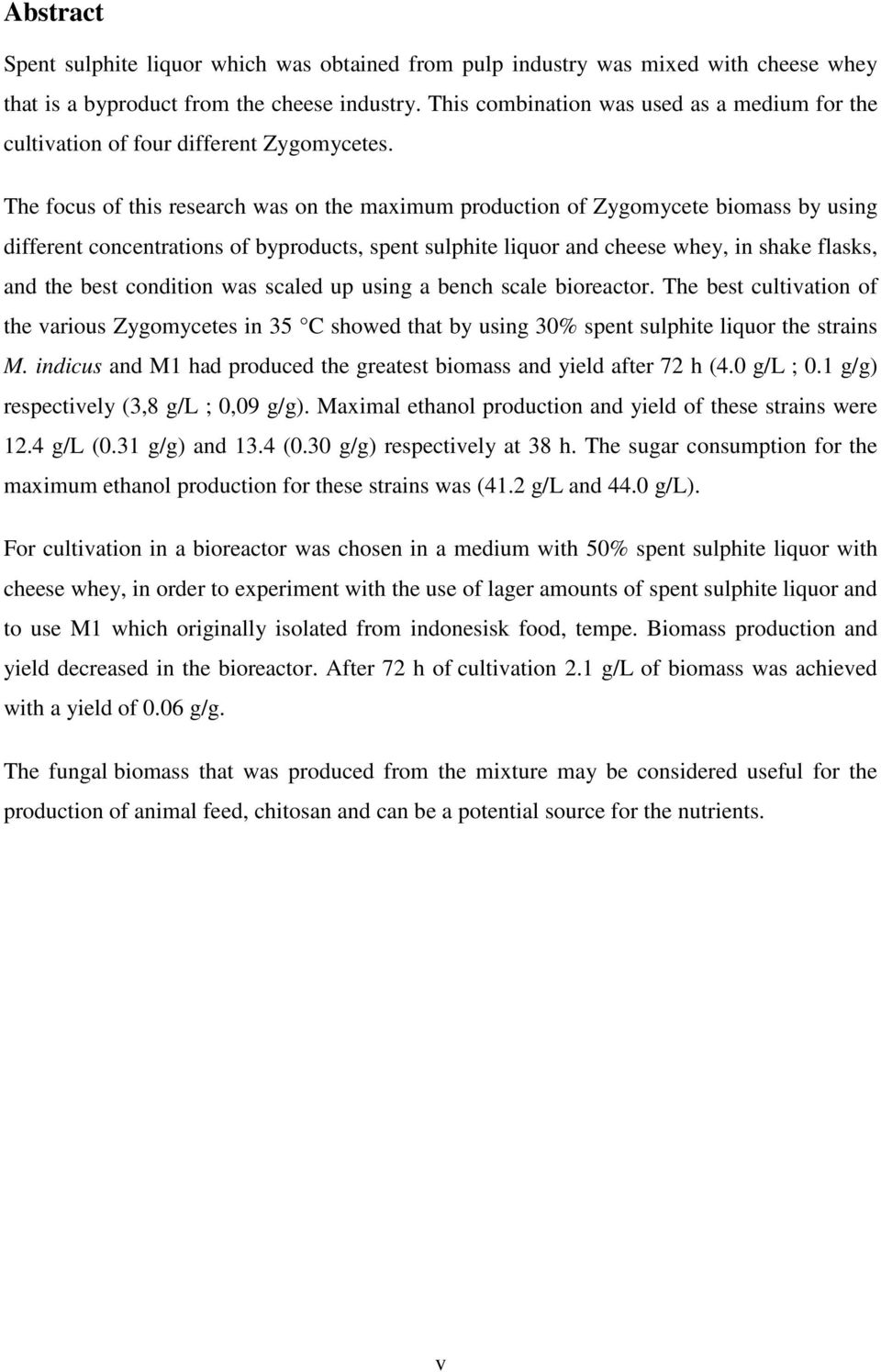 The focus of this research was on the maximum production of Zygomycete biomass by using different concentrations of byproducts, spent sulphite liquor and cheese whey, in shake flasks, and the best