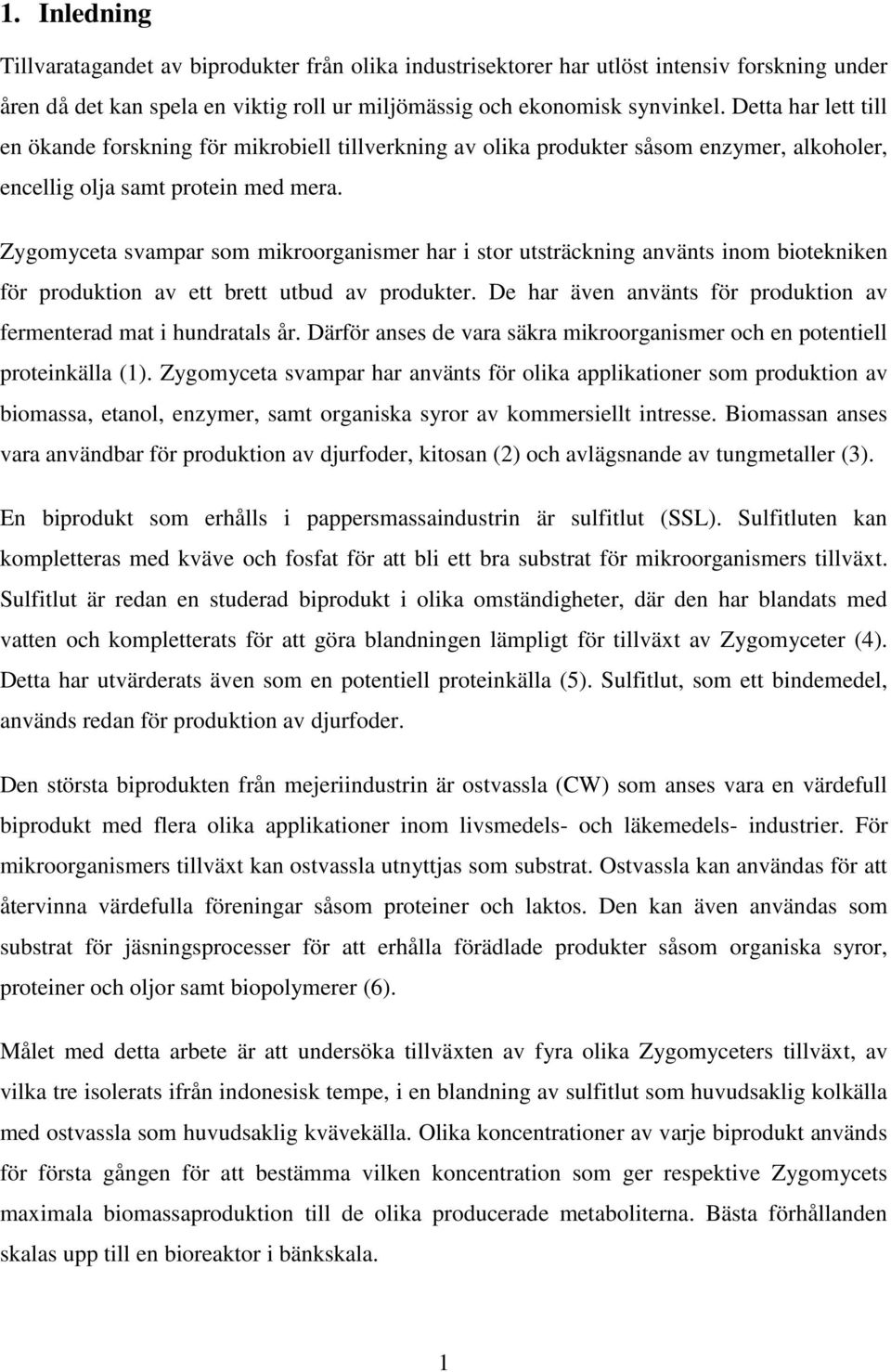 Zygomyceta svampar som mikroorganismer har i stor utsträckning använts inom biotekniken för produktion av ett brett utbud av produkter.