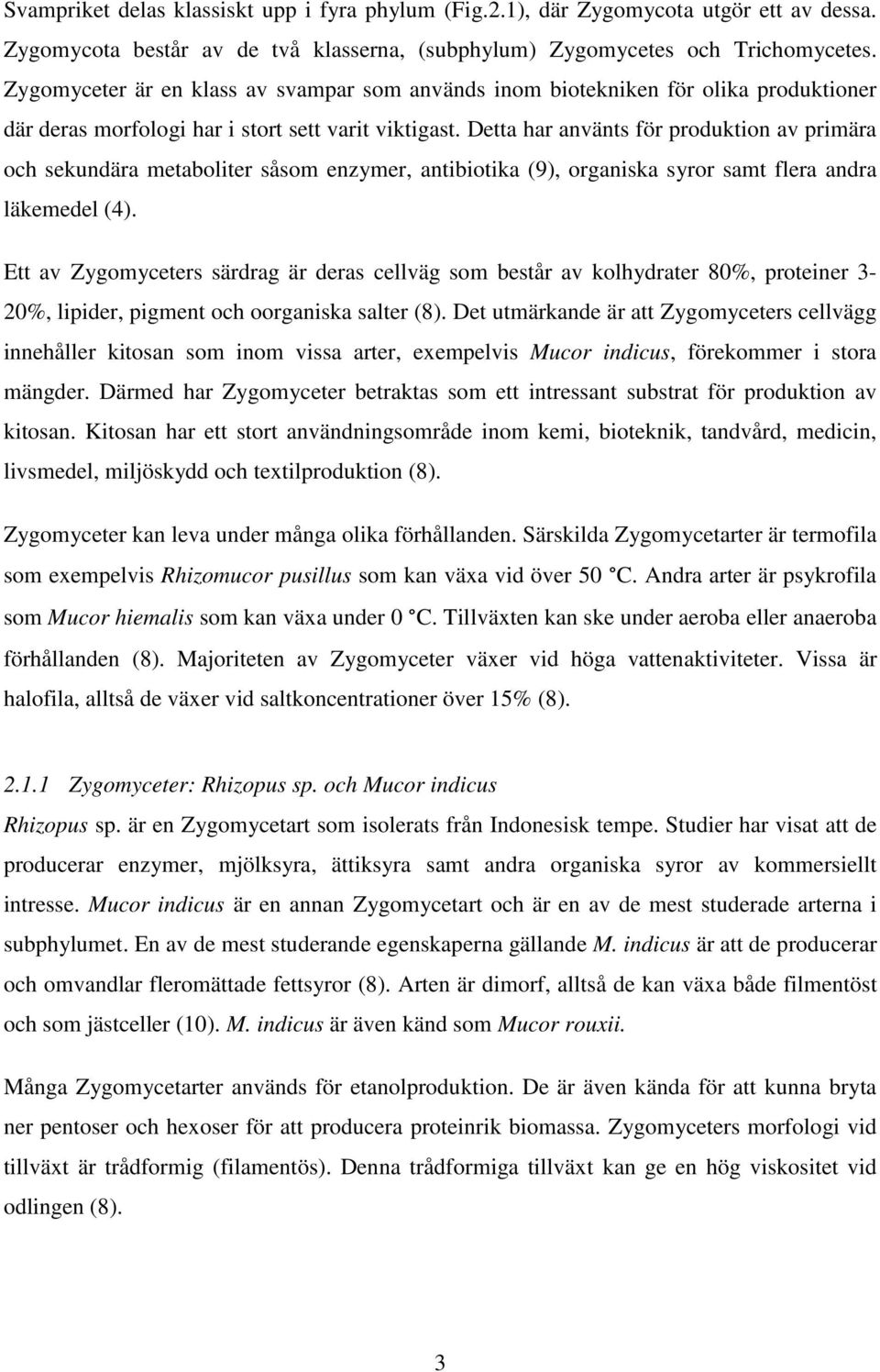 Detta har använts för produktion av primära och sekundära metaboliter såsom enzymer, antibiotika (9), organiska syror samt flera andra läkemedel (4).