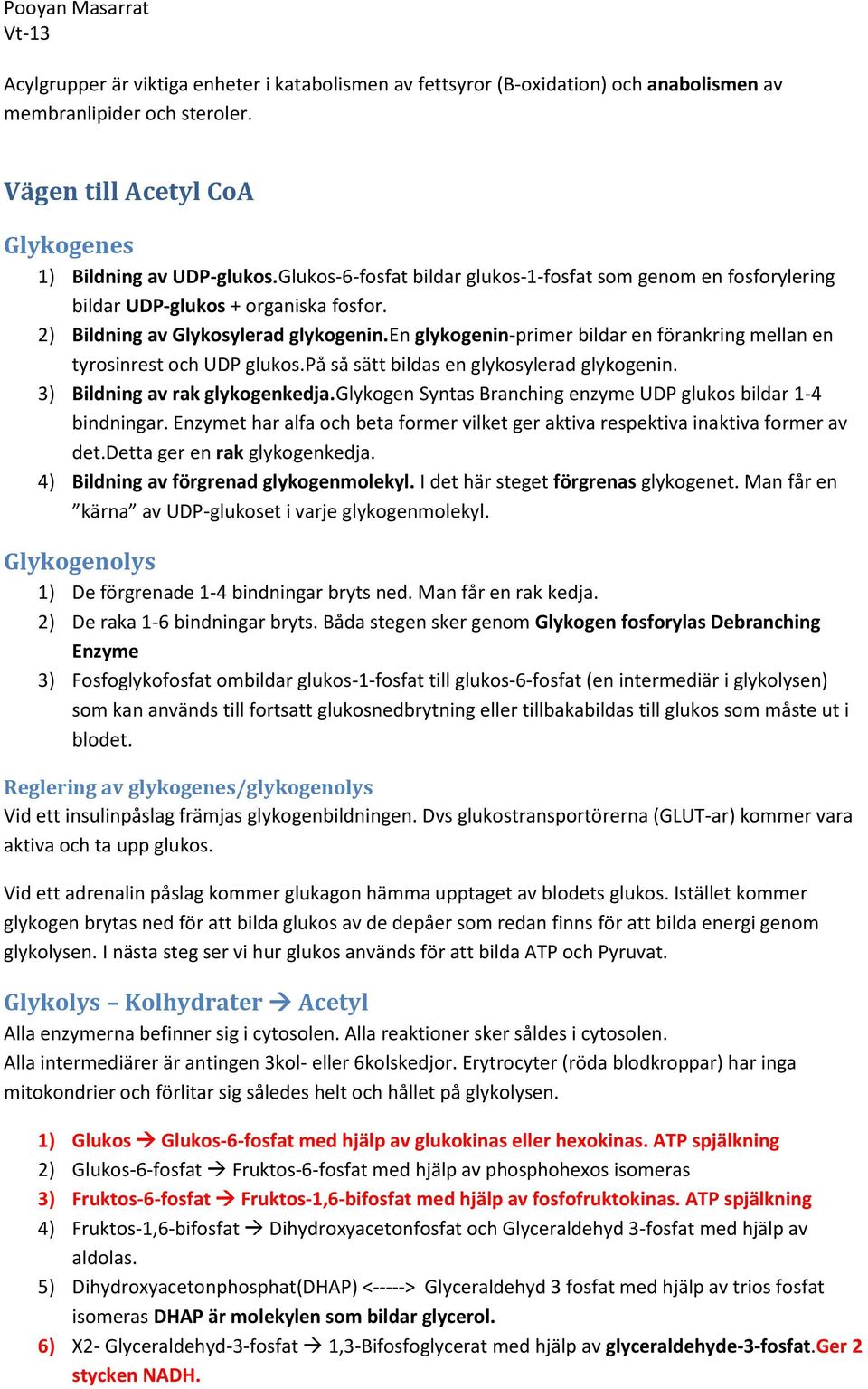 en glykogenin-primer bildar en förankring mellan en tyrosinrest och UDP glukos.på så sätt bildas en glykosylerad glykogenin. 3) Bildning av rak glykogenkedja.