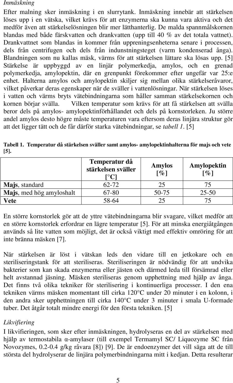 De alda spannålskornen blandas ed både färskvatten och drankvatten (upp till 40 % av det totala vattnet).