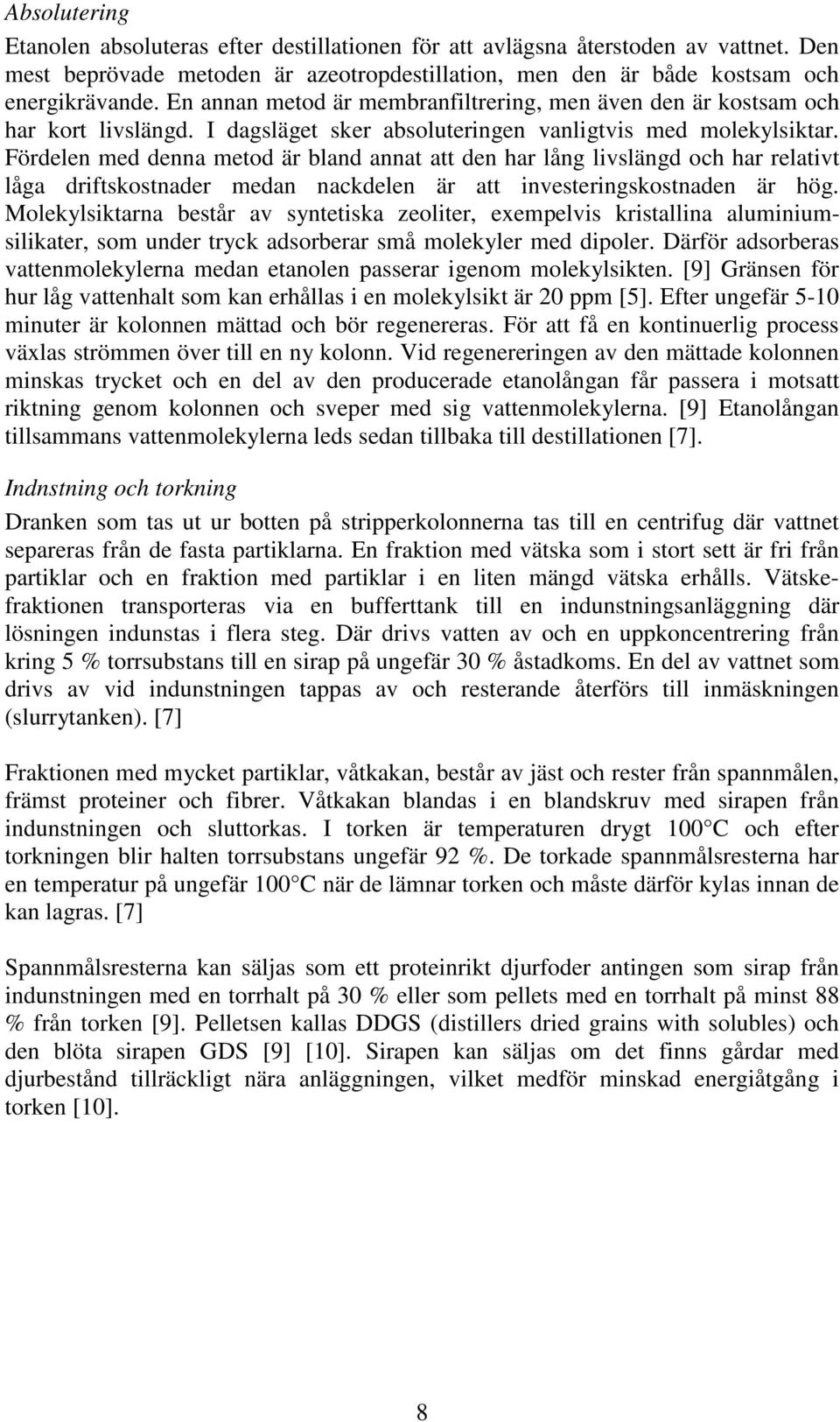 Fördelen ed denna etod är bland annat att den har lång livslängd och har relativt låga driftskostnader edan nackdelen är att investeringskostnaden är hög.