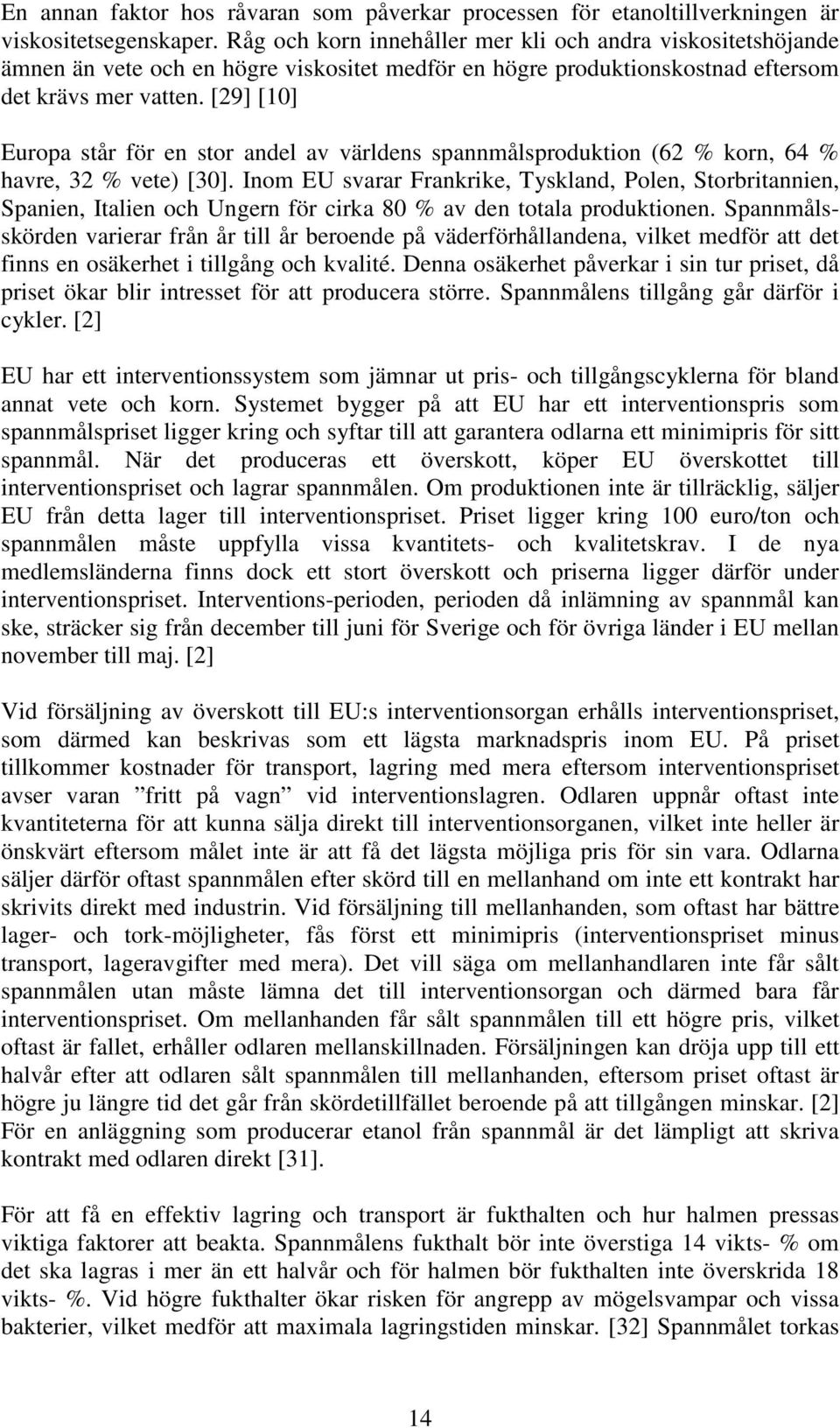 [29] [10] Europa står för en stor andel av världens spannålsproduktion (62 % korn, 64 % havre, 32 % vete) [30].