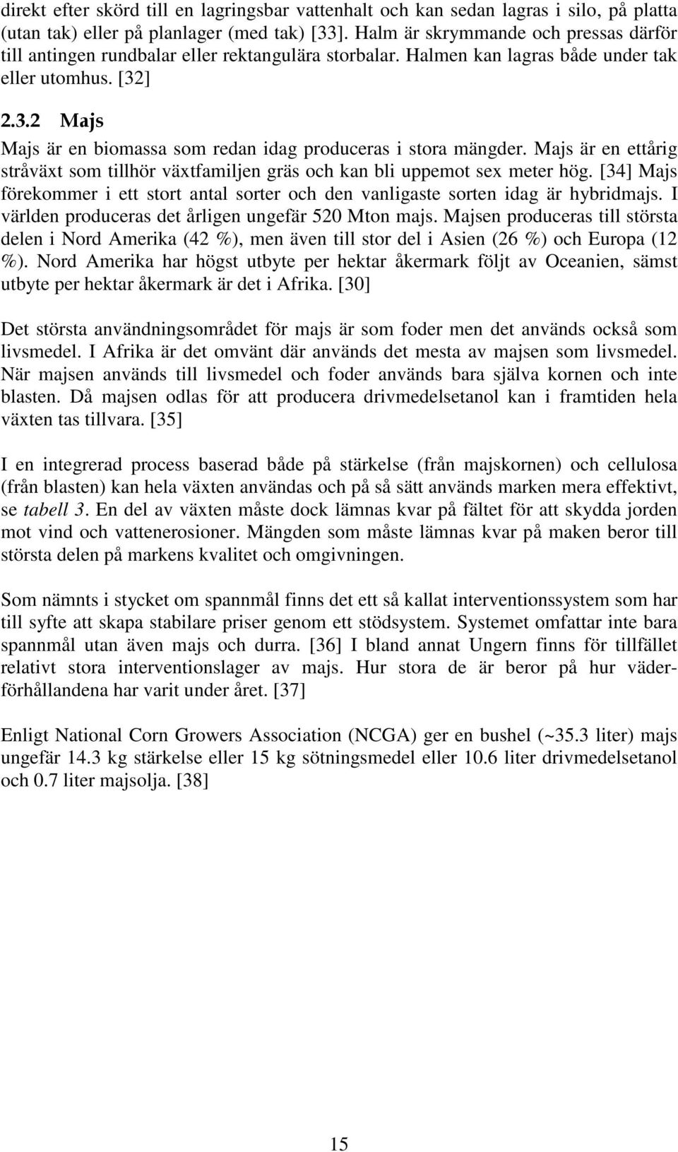 ] 2.3.2 Majs Majs är en bioassa so redan idag produceras i stora ängder. Majs är en ettårig stråväxt so tillhör växtfailjen gräs och kan bli uppeot sex eter hög.