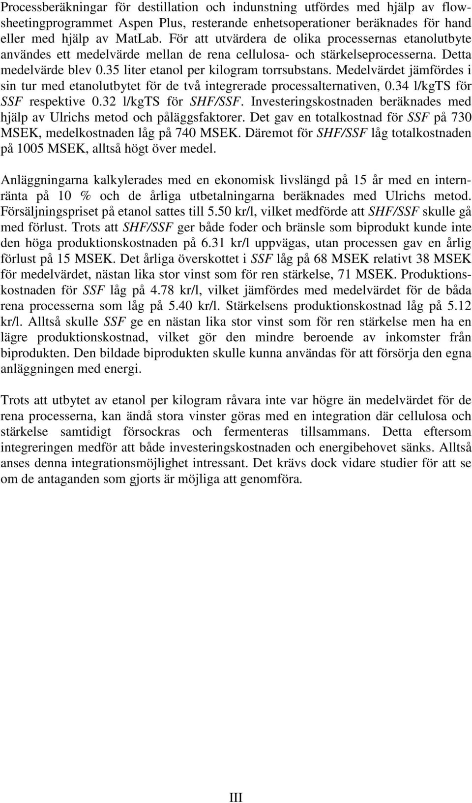 Medelvärdet jäfördes i sin tur ed etanolutbytet för de två integrerade processalternativen, 0.34 l/kgts för SSF respektive 0.32 l/kgts för SHF/SSF.