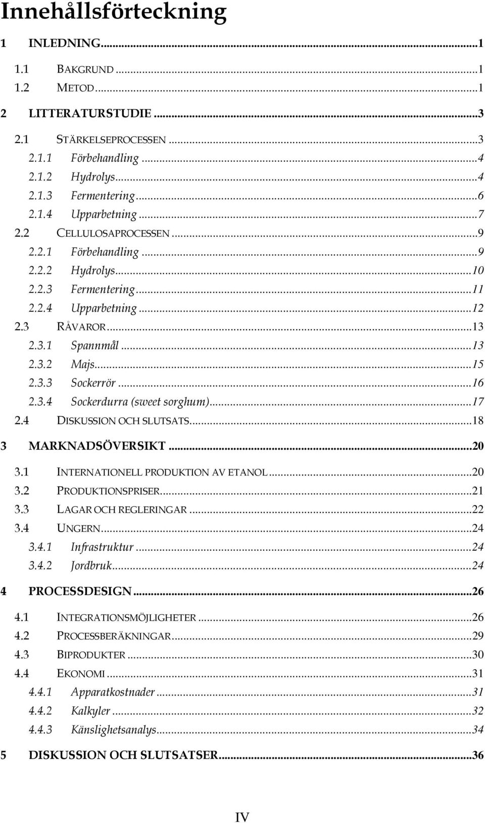 ..17 2.4 DISKUSSION OCH SLUTSATS...18 3 MARKNADSÖVERSIKT...20 3.1 INTERNATIONELL PRODUKTION AV ETANOL...20 3.2 PRODUKTIONSPRISER...21 3.3 LAGAR OCH REGLERINGAR...22 3.4 UNGERN...24 3.4.1 Infrastruktur.