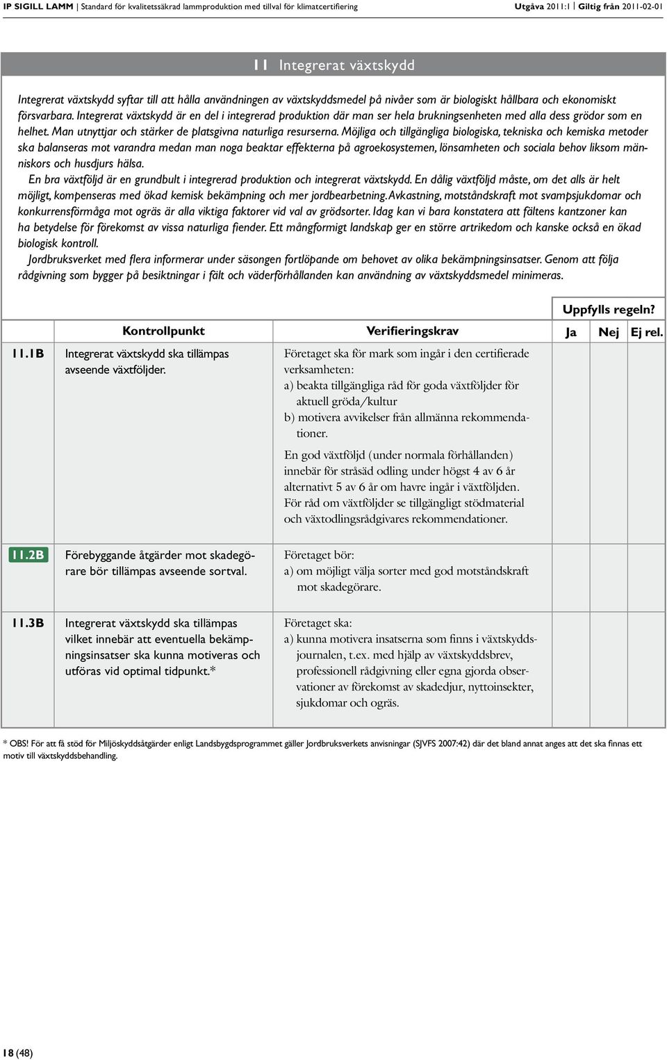 Integrerat växtskydd är en del i integrerad produktion där man ser hela brukningsenheten med alla dess grödor som en helhet. Man utnyttjar och stärker de platsgivna naturliga resurserna.