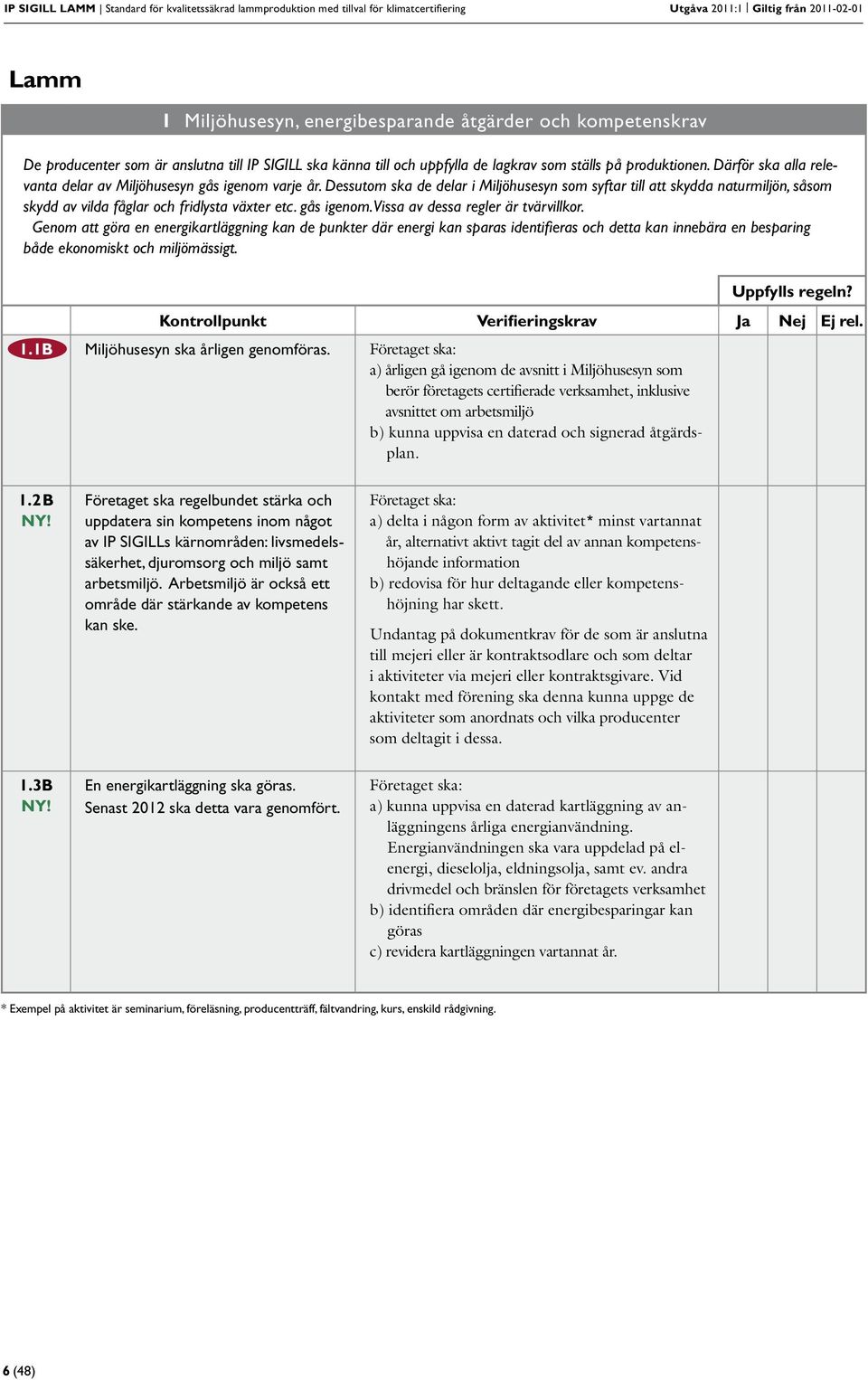 Dessutom ska de delar i Miljöhusesyn som syftar till att skydda naturmiljön, såsom skydd av vilda fåglar och fridlysta växter etc. gås igenom. Vissa av dessa regler är tvärvillkor.