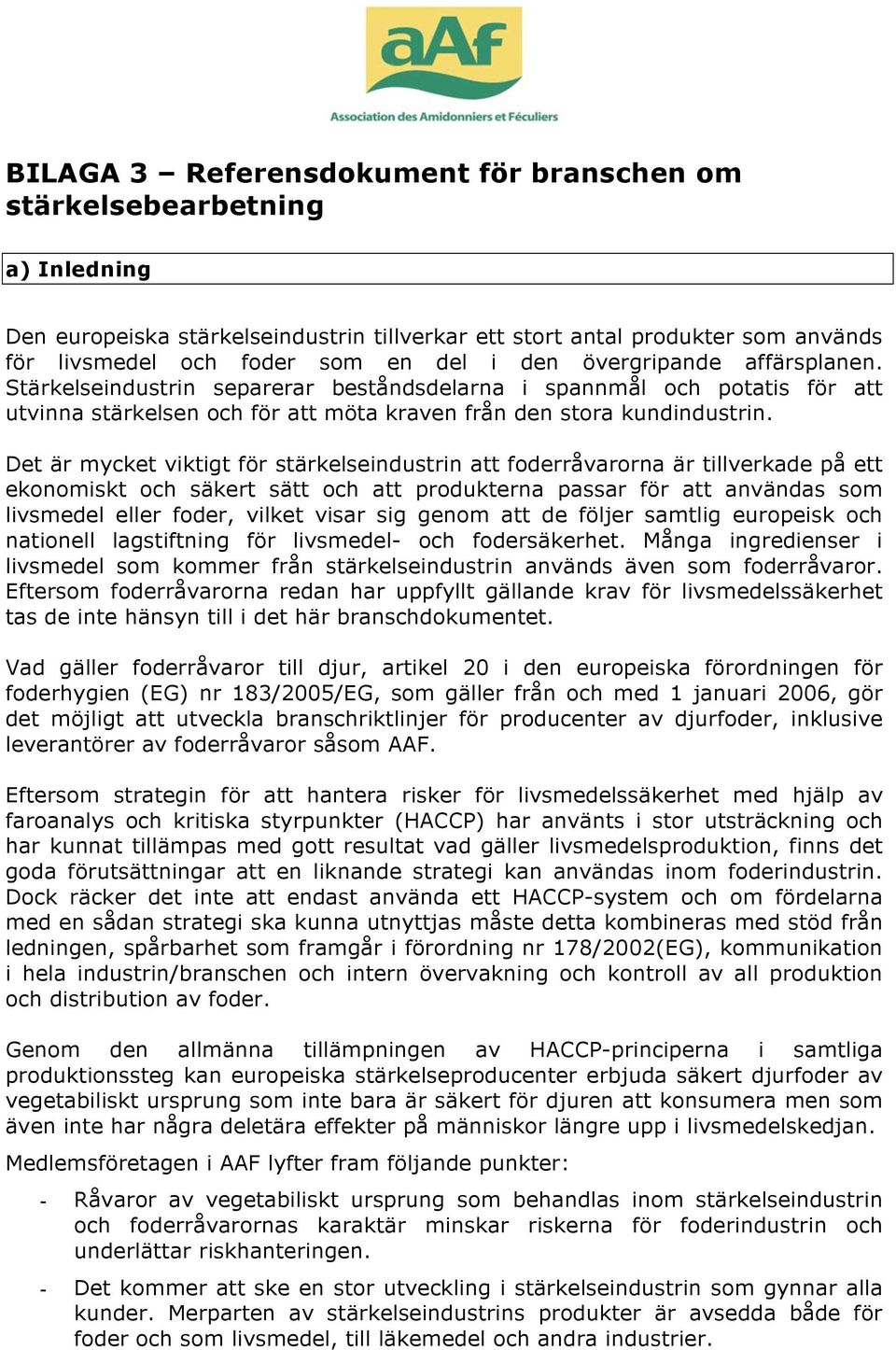 Det är mycket viktigt för stärkelseindustrin att foderråvarorna är tillverkade på ett ekonomiskt och säkert sätt och att produkterna passar för att användas som livsmedel eller foder, vilket visar