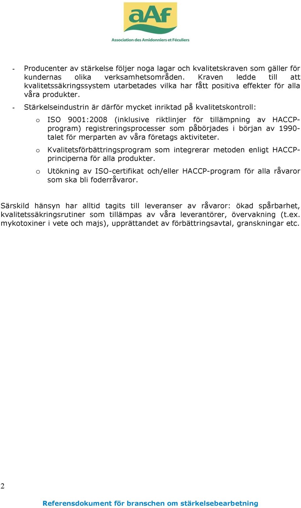 - Stärkelseindustrin är därför mycket inriktad på kvalitetskontroll: o ISO 9001:2008 (inklusive riktlinjer för tillämpning av HACCPprogram) registreringsprocesser som påbörjades i början av 1990-