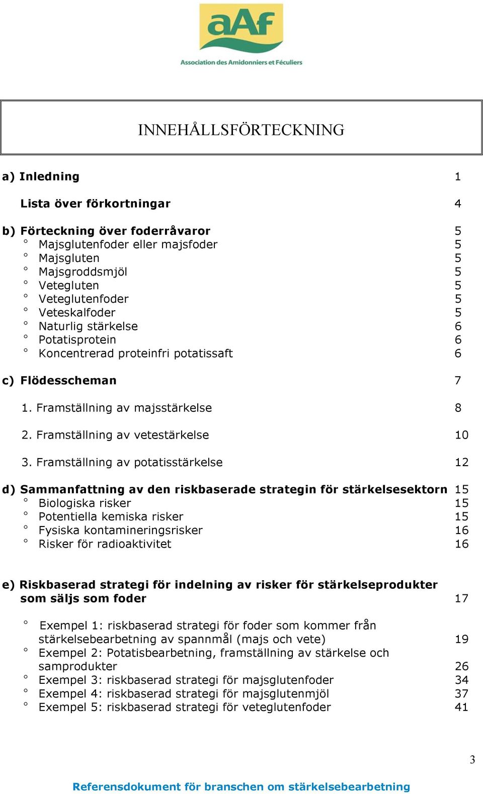 Framställning av potatisstärkelse 12 d) Sammanfattning av den riskbaserade strategin för stärkelsesektorn 15 Biologiska risker 15 Potentiella kemiska risker 15 Fysiska kontamineringsrisker 16 Risker