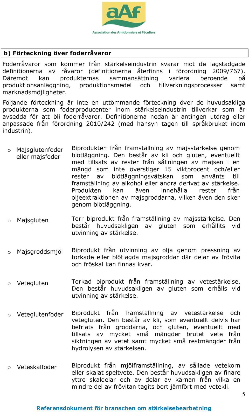 Följande förteckning är inte en uttömmande förteckning över de huvudsakliga produkterna som foderproducenter inom stärkelseindustrin tillverkar som är avsedda för att bli foderråvaror.