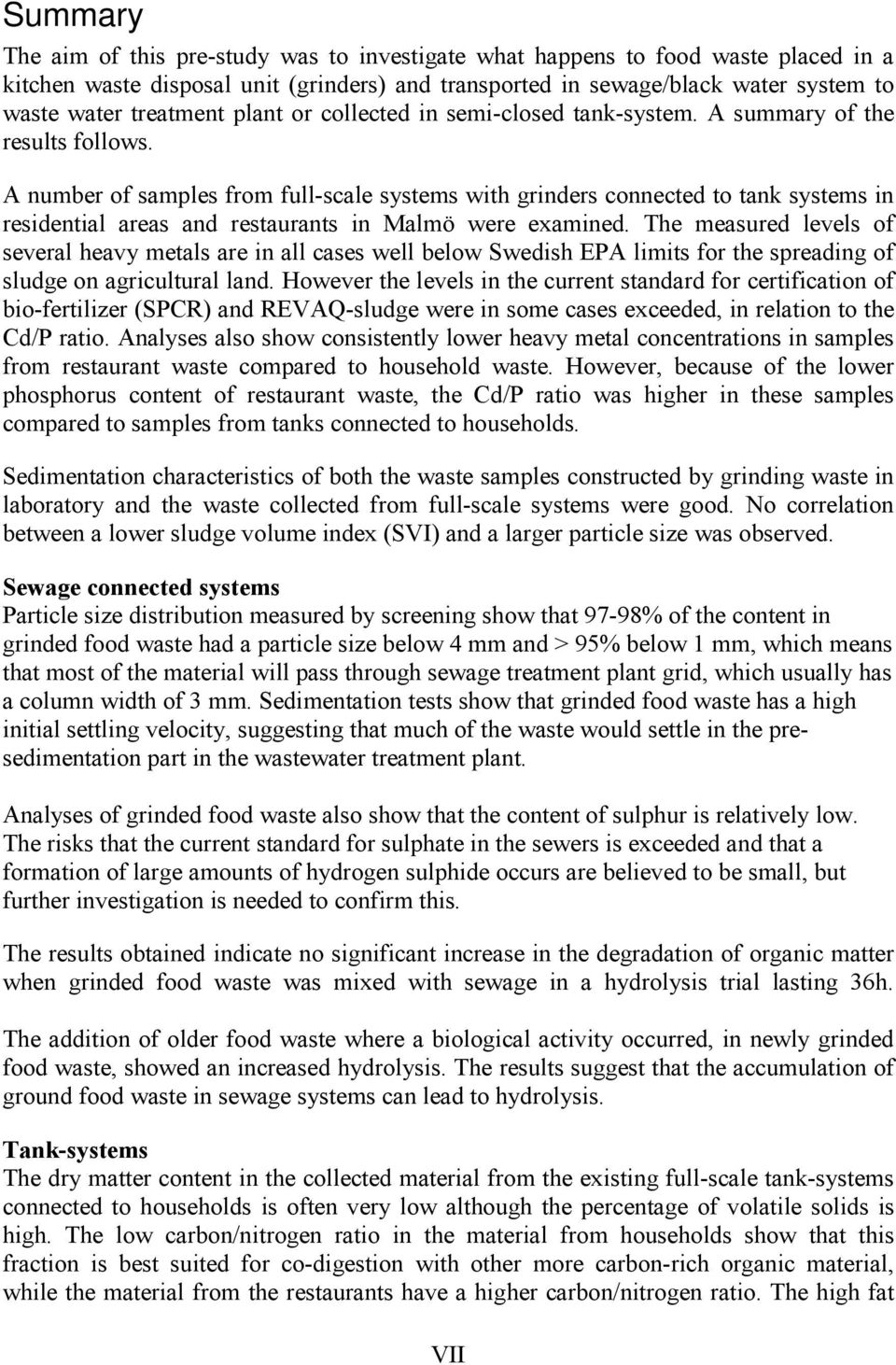 A number of samples from full-scale systems with grinders connected to tank systems in residential areas and restaurants in Malmö were examined.