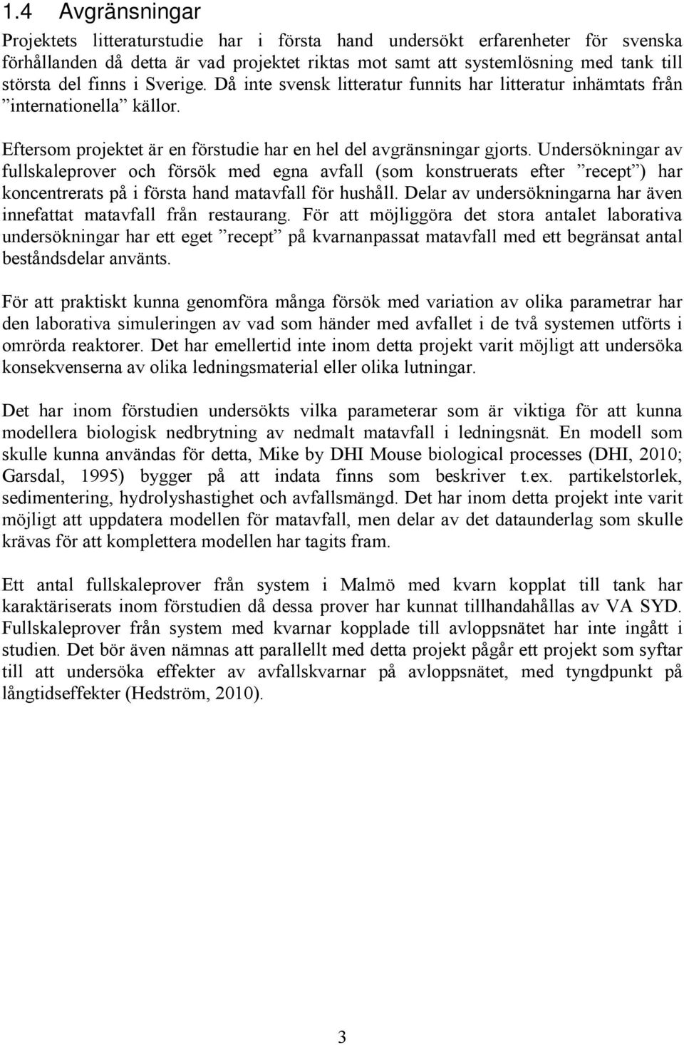 Undersökningar av fullskaleprover och försök med egna avfall (som konstruerats efter recept ) har koncentrerats på i första hand matavfall för hushåll.