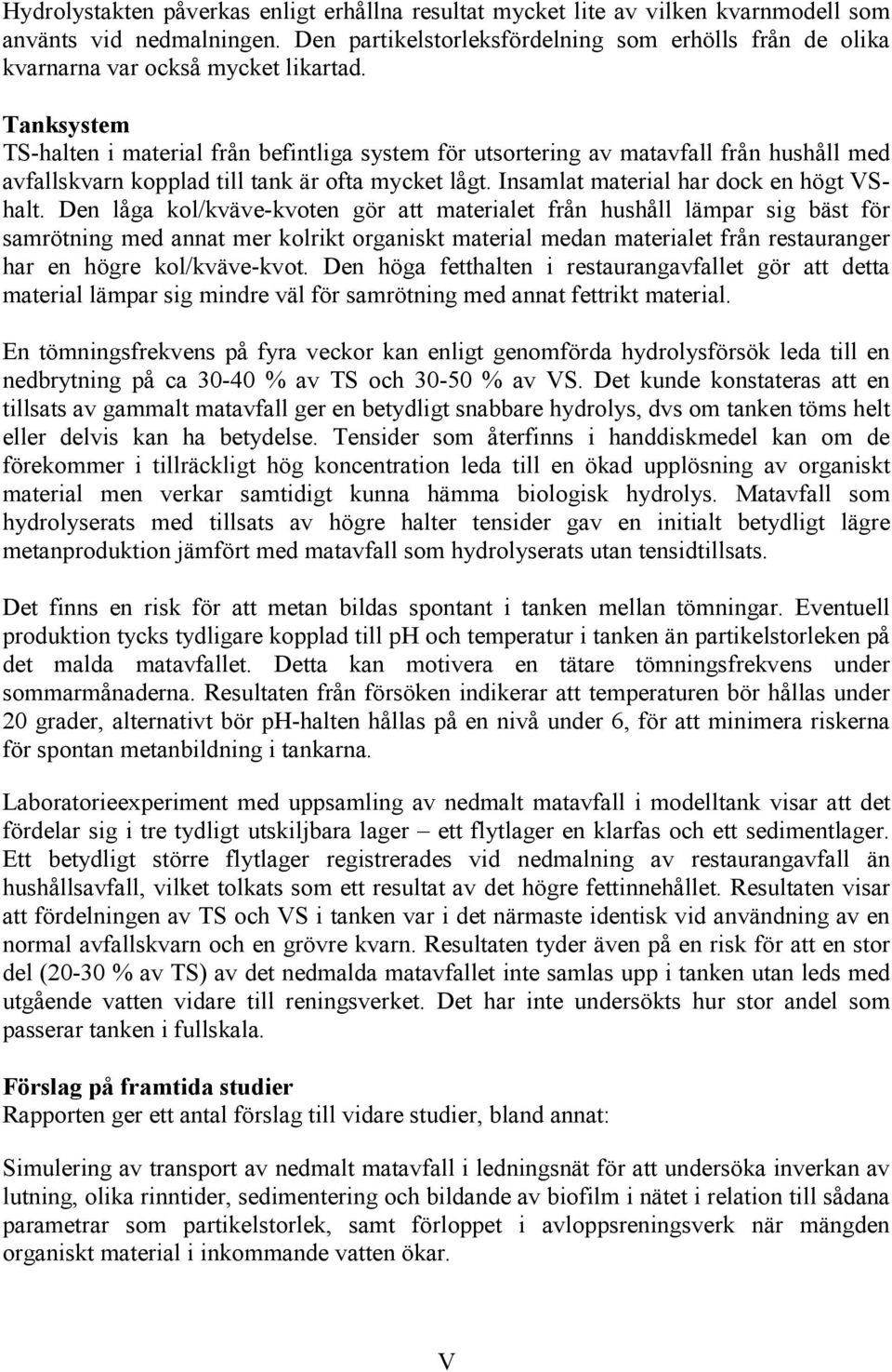 Tanksystem TS-halten i material från befintliga system för utsortering av matavfall från hushåll med avfallskvarn kopplad till tank är ofta mycket lågt. Insamlat material har dock en högt VShalt.