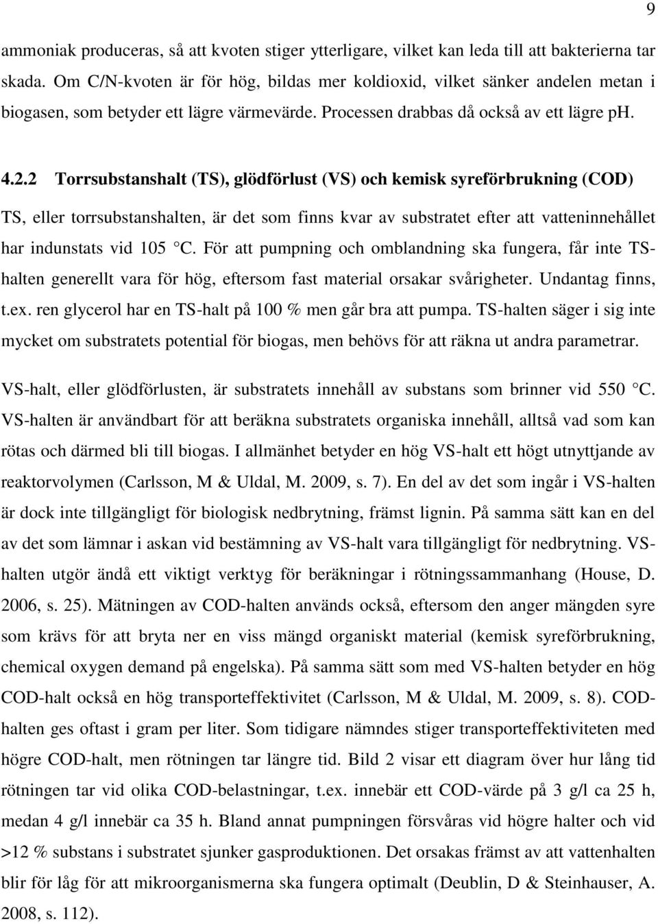 2 Torrsubstanshalt (TS), glödförlust (VS) och kemisk syreförbrukning (COD) TS, eller torrsubstanshalten, är det som finns kvar av substratet efter att vatteninnehållet har indunstats vid 105 C.