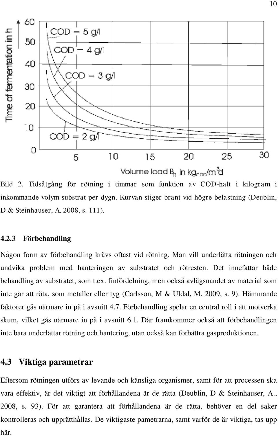 Det innefattar både behandling av substratet, som t.ex. finfördelning, men också avlägsnandet av material som inte går att röta, som metaller eller tyg (Carlsson, M & Uldal, M. 2009, s. 9).