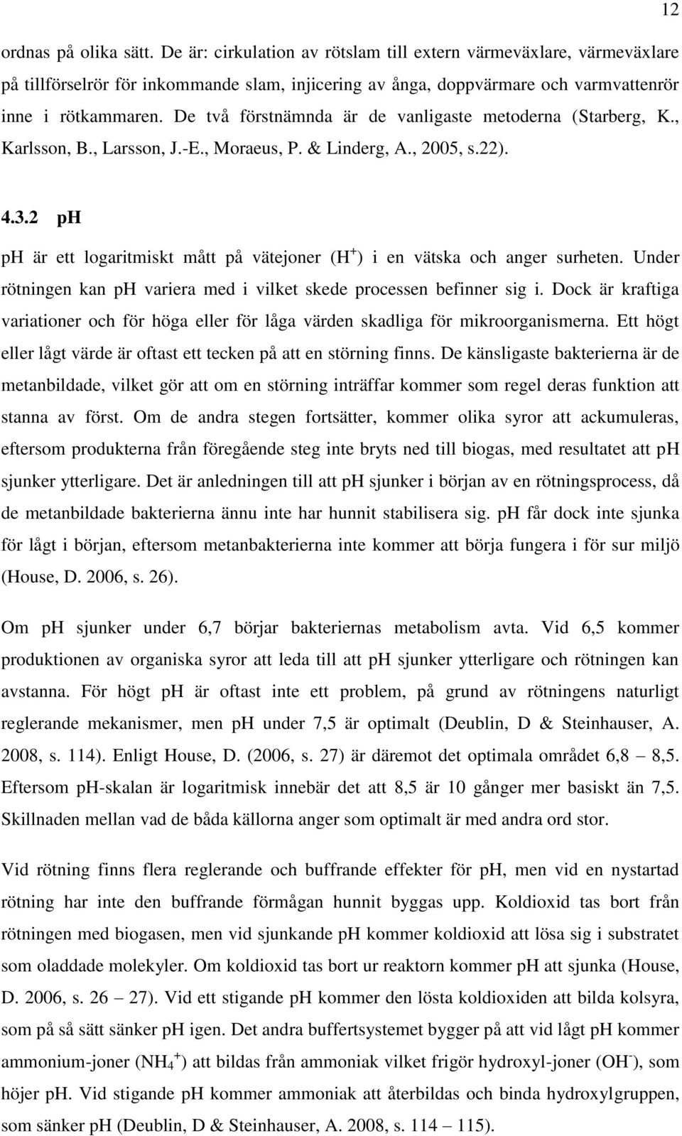 De två förstnämnda är de vanligaste metoderna (Starberg, K., Karlsson, B., Larsson, J.-E., Moraeus, P. & Linderg, A., 2005, s.22). 4.3.