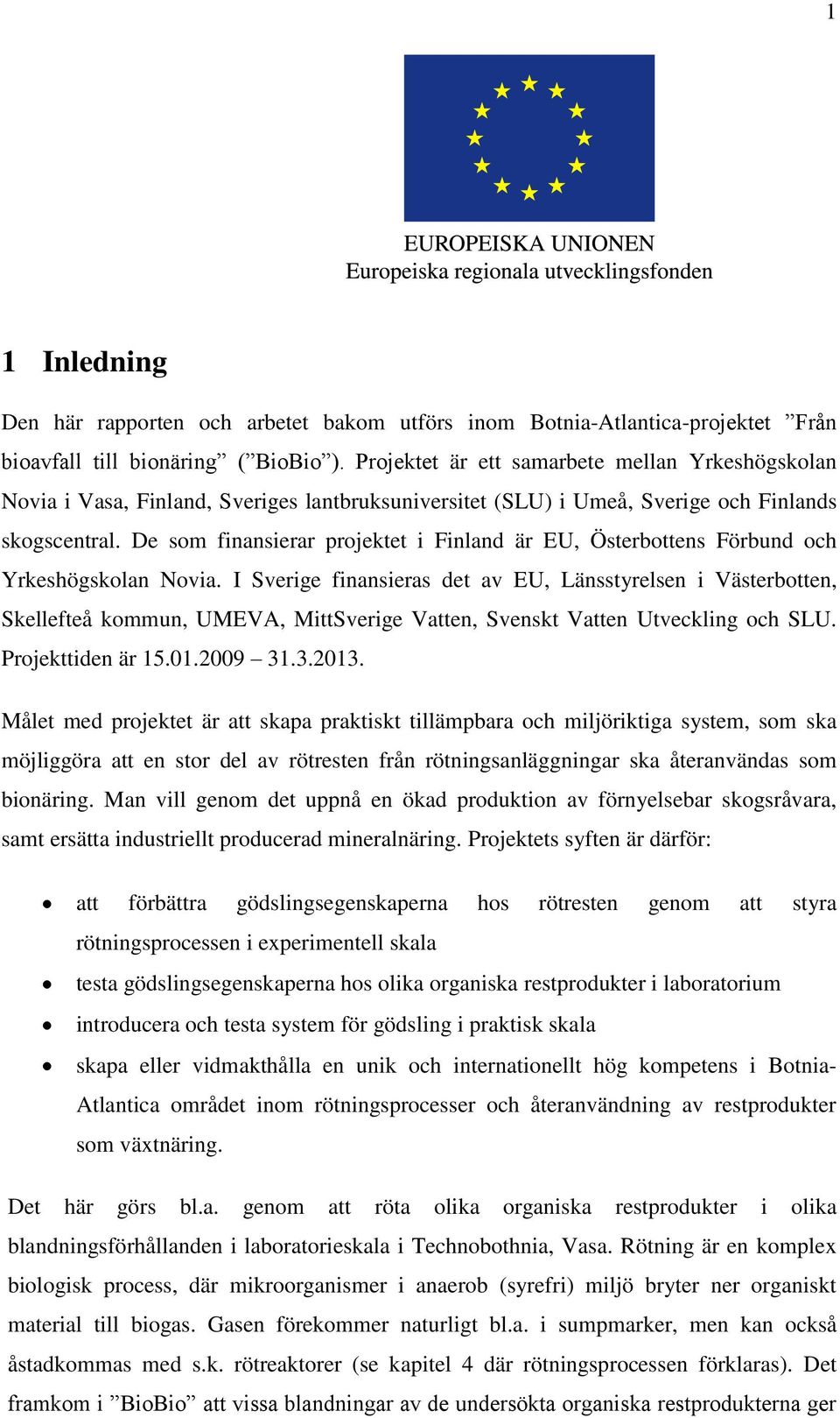 De som finansierar projektet i Finland är EU, Österbottens Förbund och Yrkeshögskolan Novia.