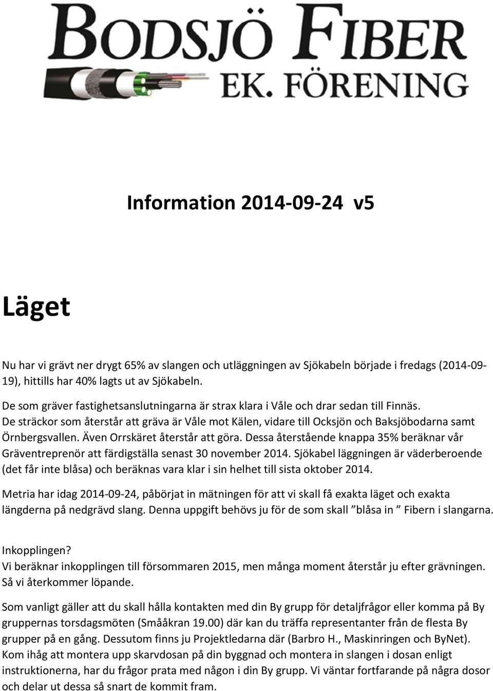 De sträckor som återstår att gräva är Våle mot Kälen, vidare till Ocksjön och Baksjöbodarna samt Örnbergsvallen. Även Orrskäret återstår att göra.