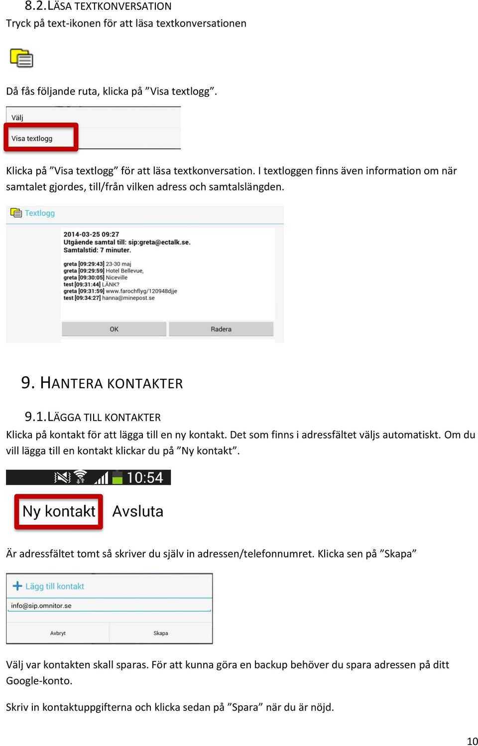 LÄGGA TILL KONTAKTER Klicka på kontakt för att lägga till en ny kontakt. Det som finns i adressfältet väljs automatiskt. Om du vill lägga till en kontakt klickar du på Ny kontakt.