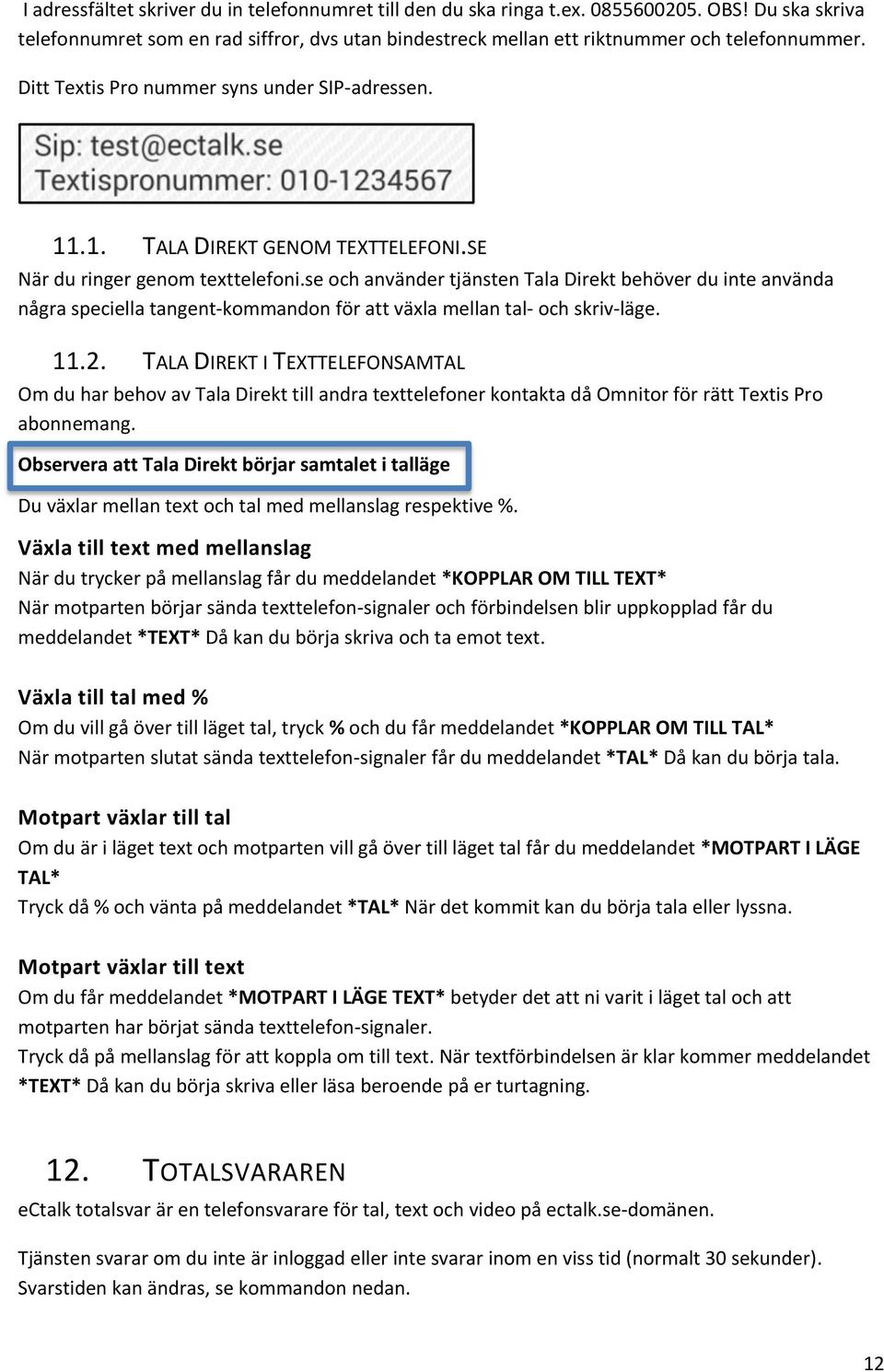 se och använder tjänsten Tala Direkt behöver du inte använda några speciella tangent-kommandon för att växla mellan tal- och skriv-läge. 11.2.