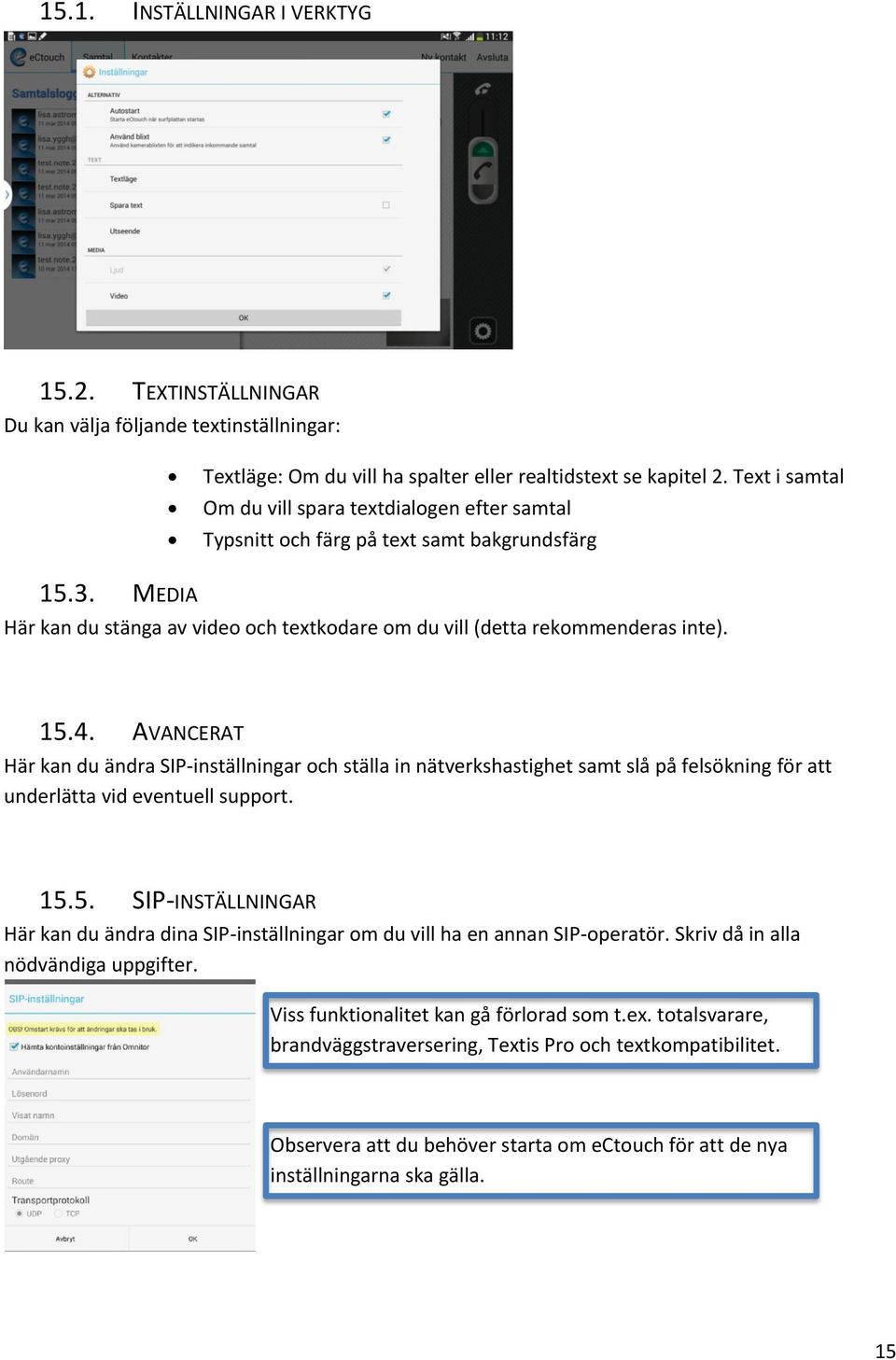 AVANCERAT Här kan du ändra SIP-inställningar och ställa in nätverkshastighet samt slå på felsökning för att underlätta vid eventuell support. 15.