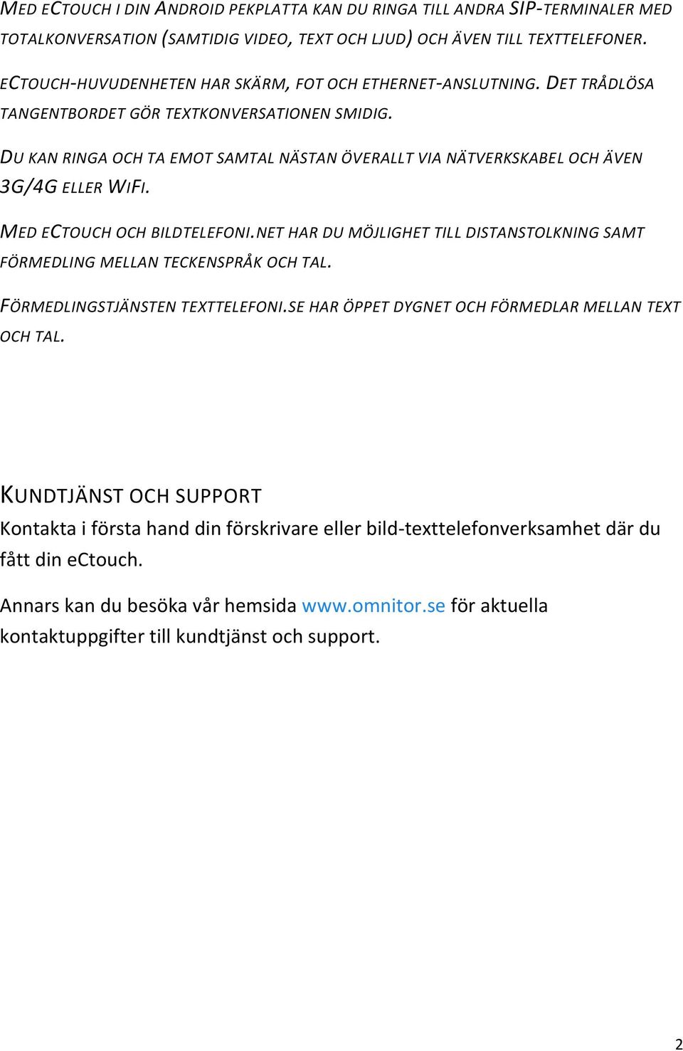 DU KAN RINGA OCH TA EMOT SAMTAL NÄSTAN ÖVERALLT VIA NÄTVERKSKABEL OCH ÄVEN 3G/4G ELLER WIFI. MED ECTOUCH OCH BILDTELEFONI.