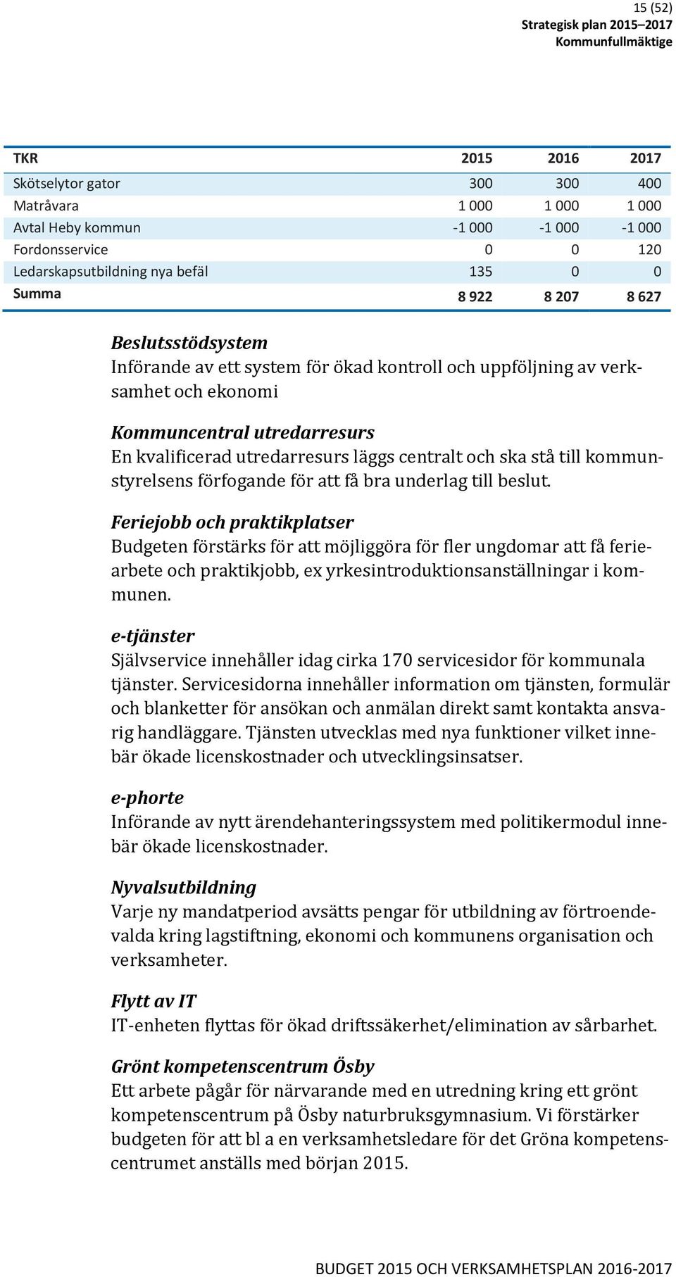 till kommunstyrelsens förfogande för att få bra underlag till beslut.