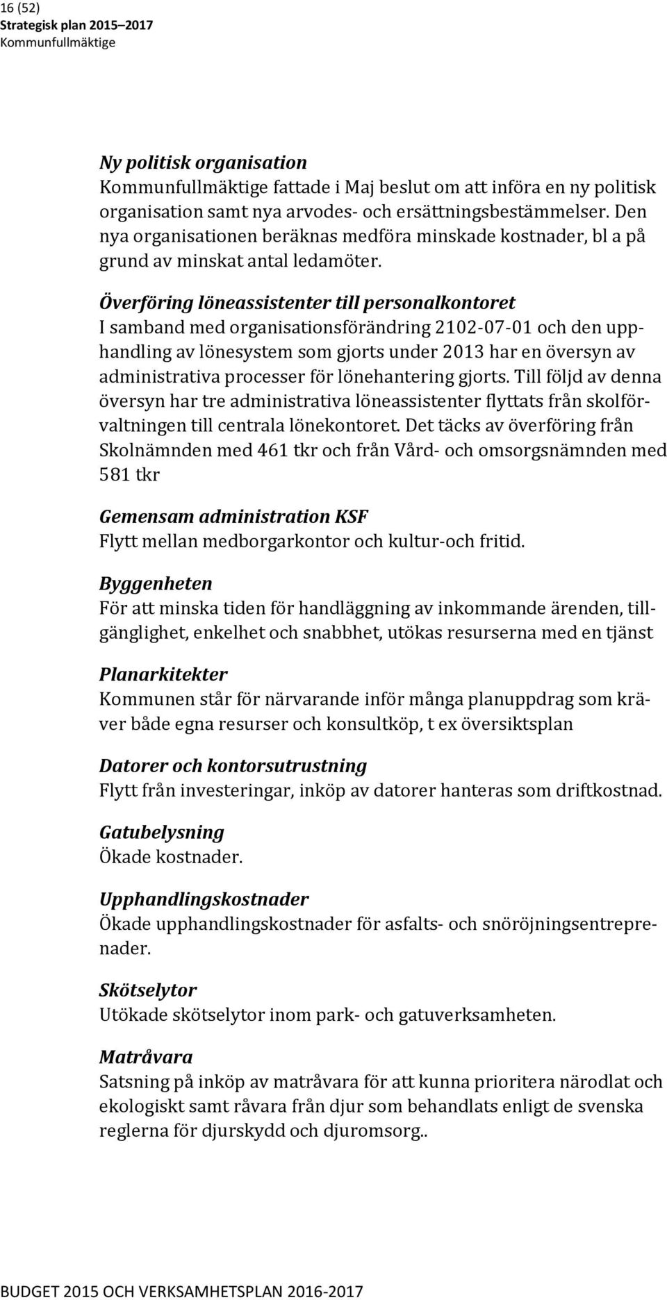 Överföring löneassistenter till personalkontoret I samband med organisationsförändring 2102-07-01 och den upphandling av lönesystem som gjorts under 2013 har en översyn av administrativa processer