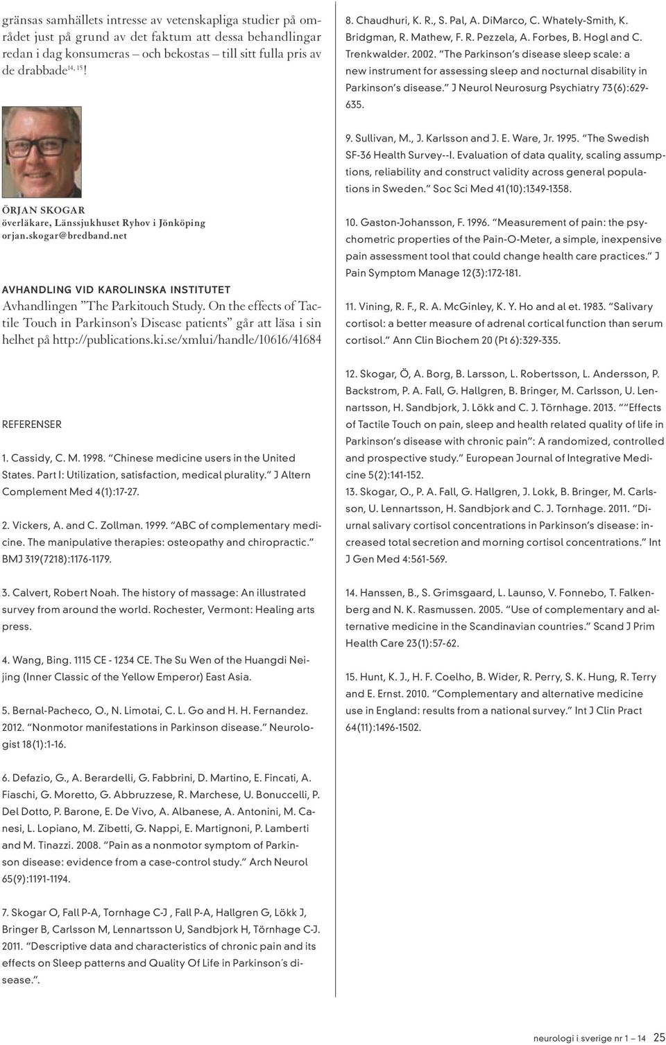 The Parkinson s disease sleep scale: a new instrument for assessing sleep and nocturnal disability in Parkinson s disease. J Neurol Neurosurg Psychiatry 73(6):629-635. 9. Sullivan, M., J.