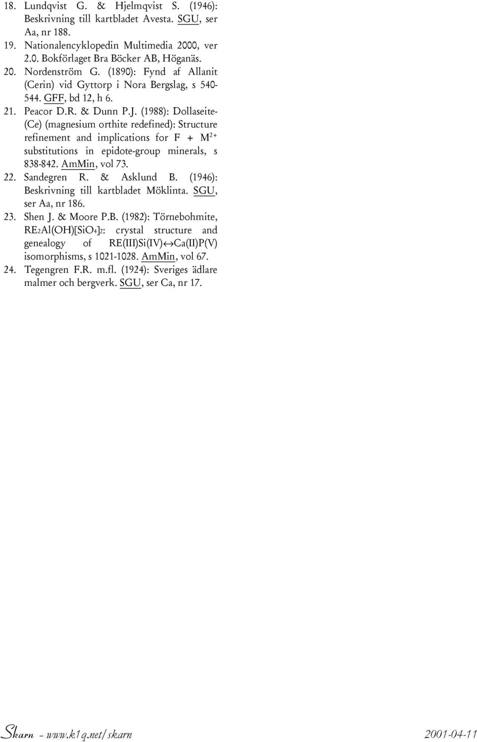 (1988): Dollaseite- (Ce) (magnesium orthite redefined): Structure refinement and implications for F + M 2+ substitutions in epidote-group minerals, s 838-842. AmMin, vol 73. 22. Sandegren R.