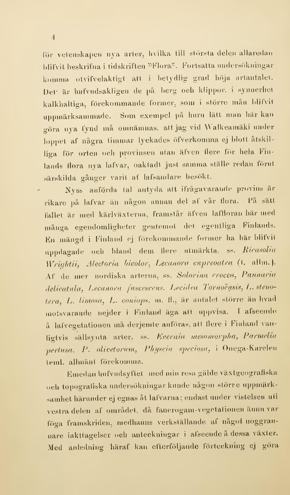 Som exempel på huru lätt man här kan o-öra nya fynd må omnämnas, att jag vid Walkeamäki uuder loppet af några timmar lyckades öfverkomma ej blott åtskilliga för orten och provinsen utan äfven liere