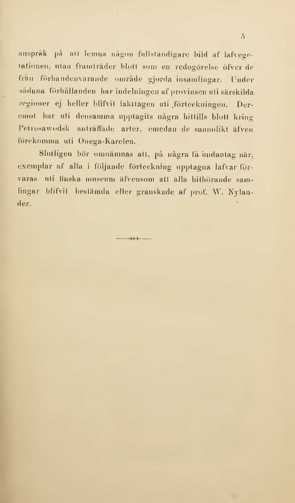 Dercmot har uti densamma upptagits några hittills blott kring Petrosawodsk anträffade arter, emedan de sannolikt äfven förekomma uti Onega-Karelen.