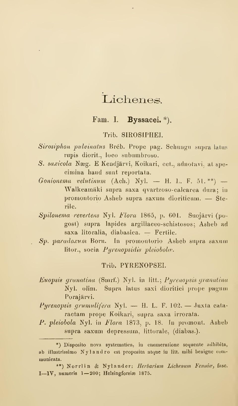 **) Walkeamäki siipra saxa qvavtzoso-calcarea dura; in promontorio Asheb supra saxiini dioriticum. Sterile. Spilonema revertens Nyl. Flora 1865, p. 601.
