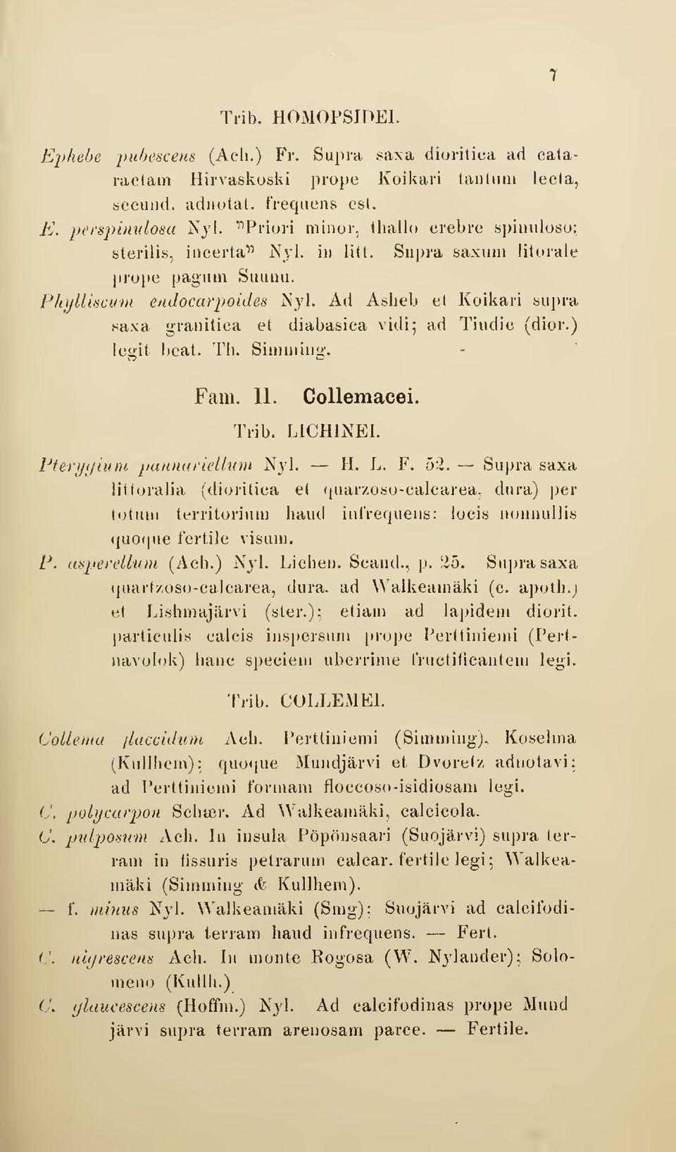 Ad Asheb et Koikari supra saxa granitica et diabasica vidi; ad Tiiidie (dior.) legit beat. Tb. Siiuming. Fam. II. Collemacei. Trib. LICHINEI. Pteryyium pannarieuum Nyl. H. L. F. 52.