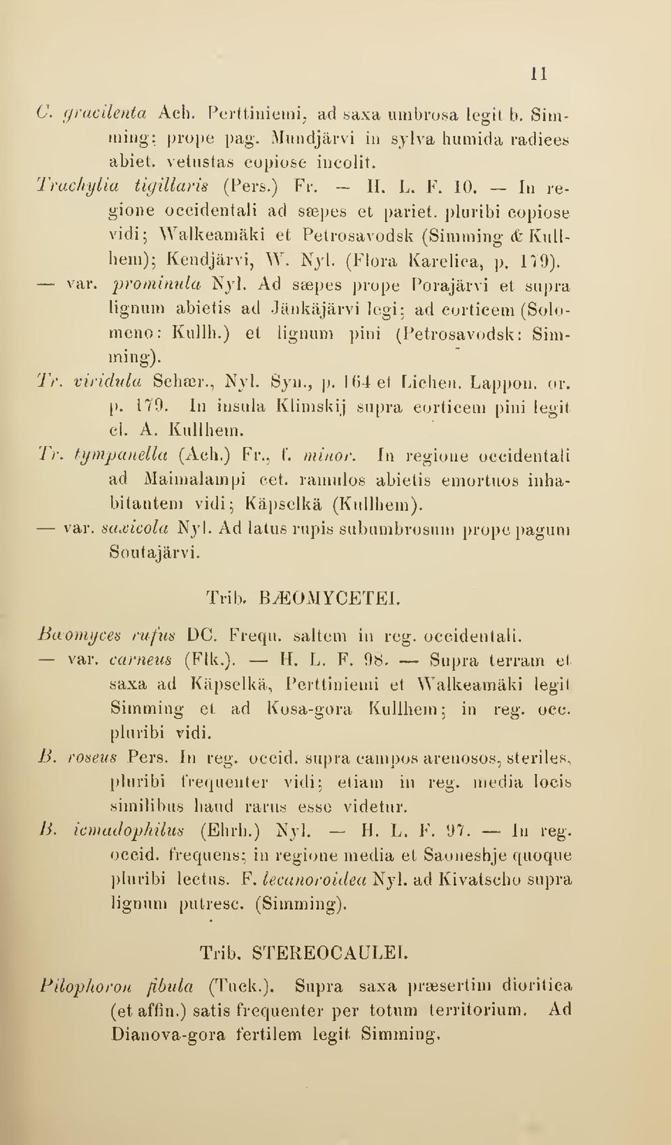 Ad ssepes prope Porajärvi et supra ligniim abietis ad Jänkäjärvi legi; ad eortieem (Solomeno: Kullh.) et lignum pini (Petrosavodsk: Simming). Tr. viridida Schser., Nvl. Sjn., p. 164 et Lichen. Lappon.