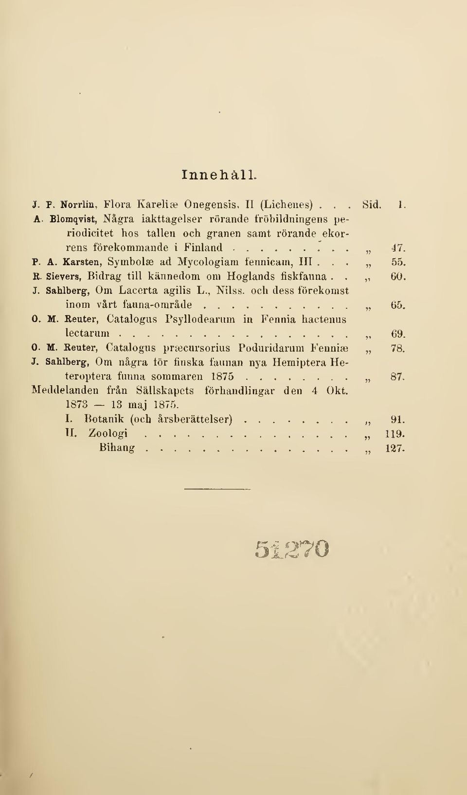 E. Sievers, Bidrag till kännedom om Höglands tiskfauna.. J. Sahlberg, Om Lacerta agilis L., Nilss. och dess förekomst 60. inom vårt fanna-område 65. O. M.