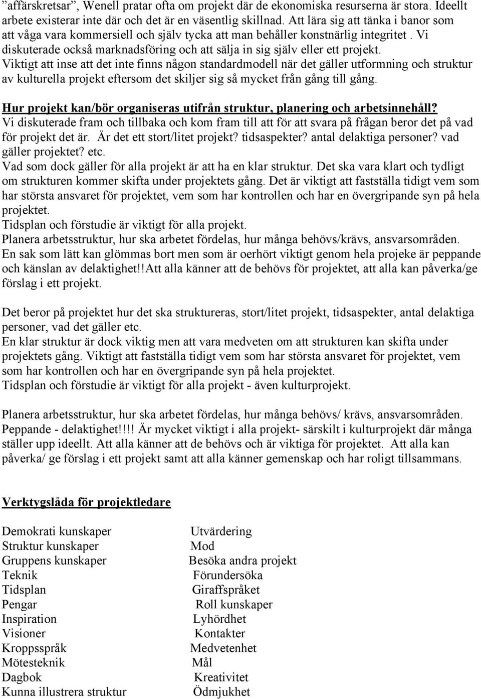 Viktigt att inse att det inte finns någon standardmodell när det gäller utformning och struktur av kulturella projekt eftersom det skiljer sig så mycket från gång till gång.