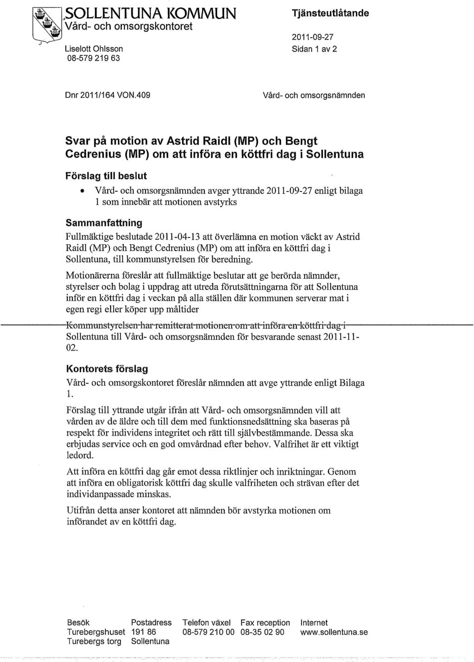 2011-09-27 enligt bilaga 1 som innebär att motionen avstyrks Sammanfattning Fullmäktige beslutade 2011-04-13 att överlämna en motion väckt av Astrid Raidl (MP) och Bengt Cedrenius (MP) om att införa