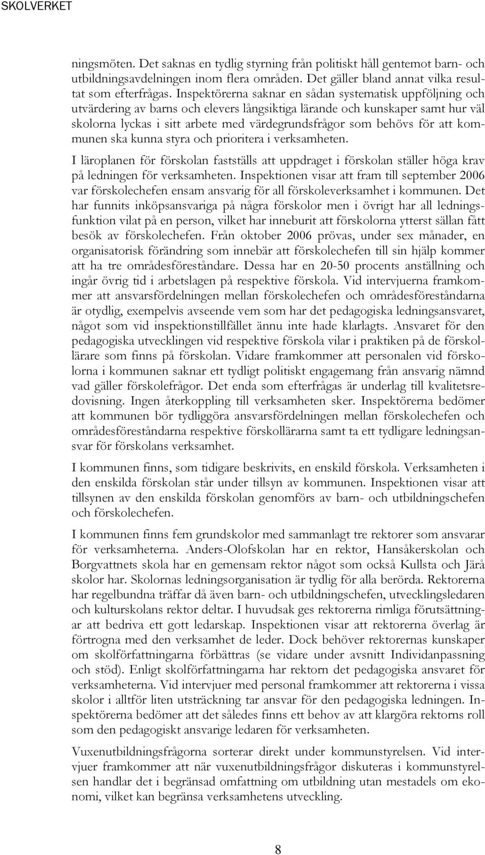 behövs för att kommunen ska kunna styra och prioritera i verksamheten. I läroplanen för förskolan fastställs att uppdraget i förskolan ställer höga krav på ledningen för verksamheten.