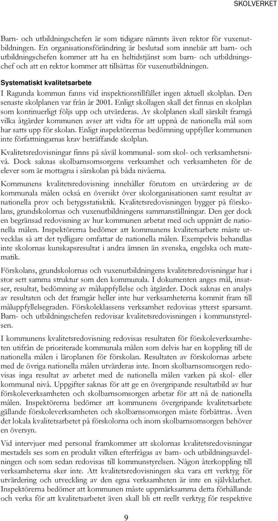 vuxenutbildningen. Systematiskt kvalitetsarbete I Ragunda kommun fanns vid inspektionstillfället ingen aktuell skolplan. Den senaste skolplanen var från år 2001.