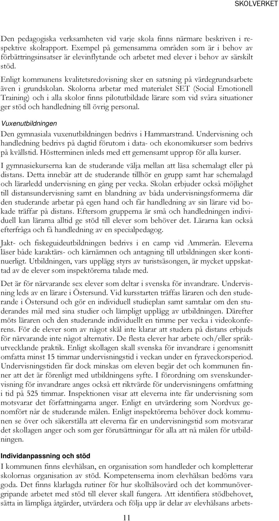 Enligt kommunens kvalitetsredovisning sker en satsning på värdegrundsarbete även i grundskolan.