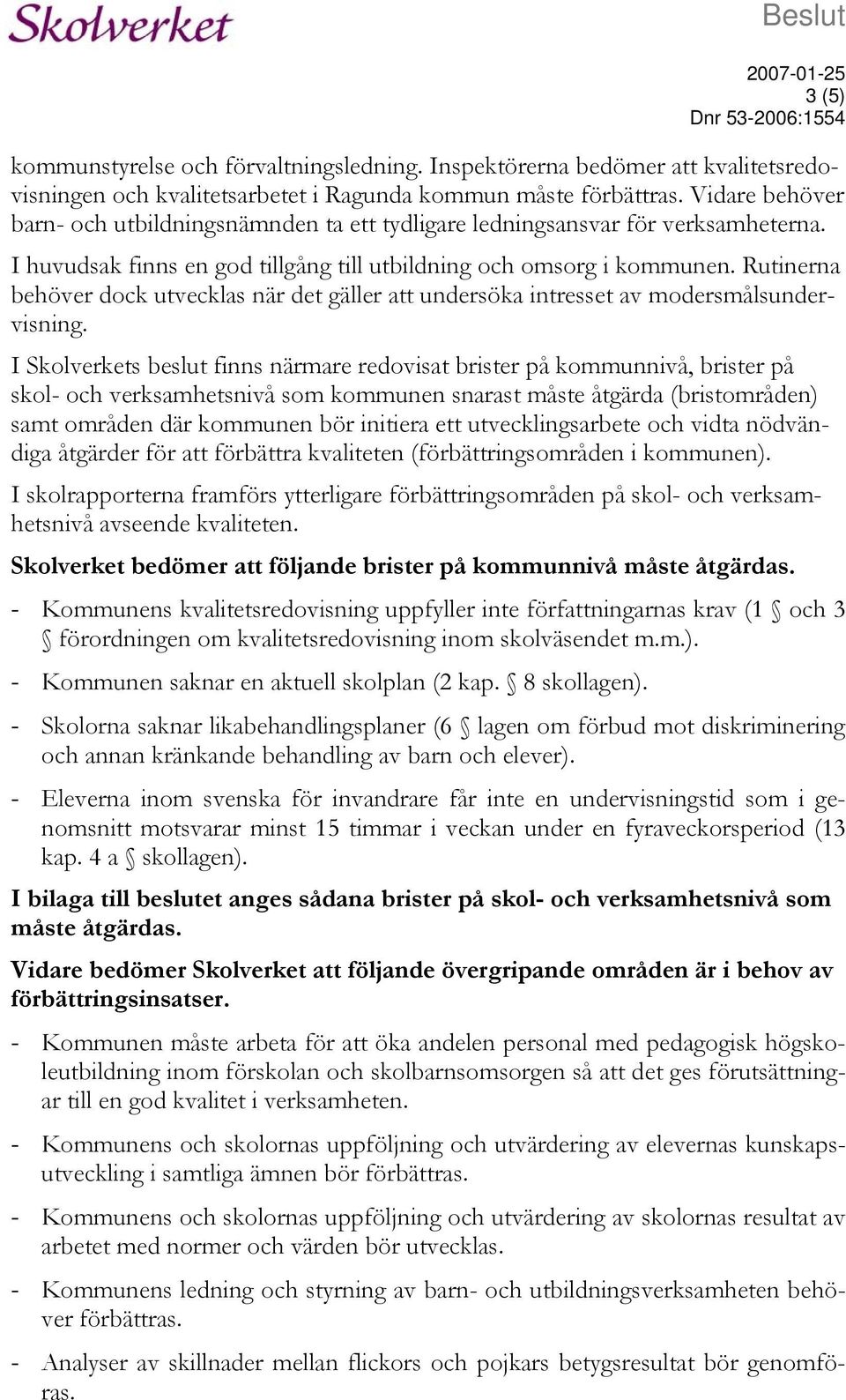 Rutinerna behöver dock utvecklas när det gäller att undersöka intresset av modersmålsundervisning.