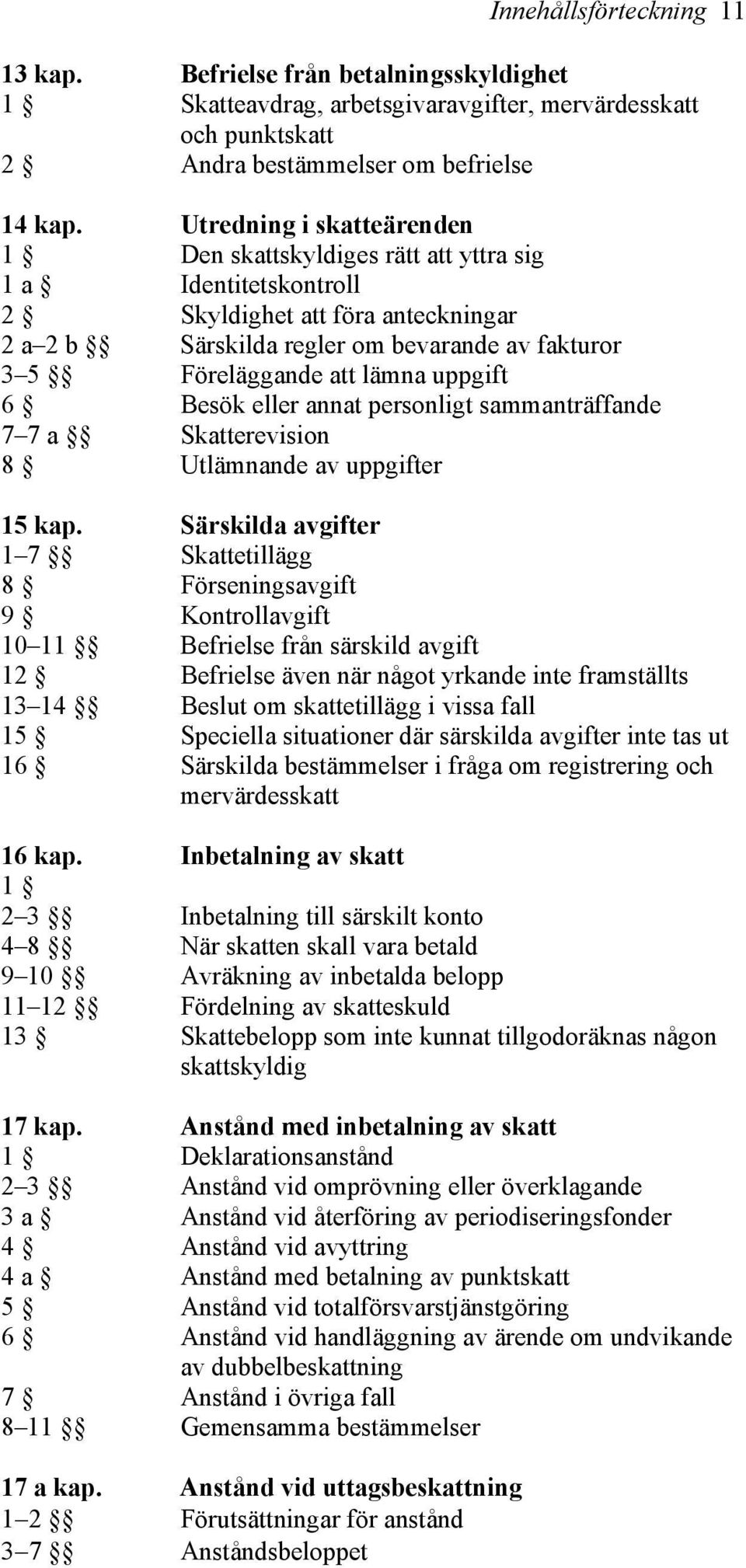 lämna uppgift 6 Besök eller annat personligt sammanträffande 7 7 a Skatterevision 8 Utlämnande av uppgifter 15 kap.