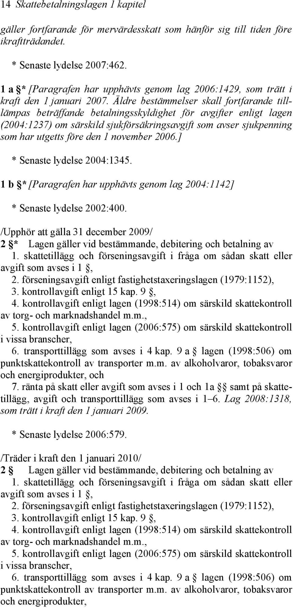 Äldre bestämmelser skall fortfarande tilllämpas beträffande betalningsskyldighet för avgifter enligt lagen (2004:1237) om särskild sjukförsäkringsavgift som avser sjukpenning som har utgetts före den