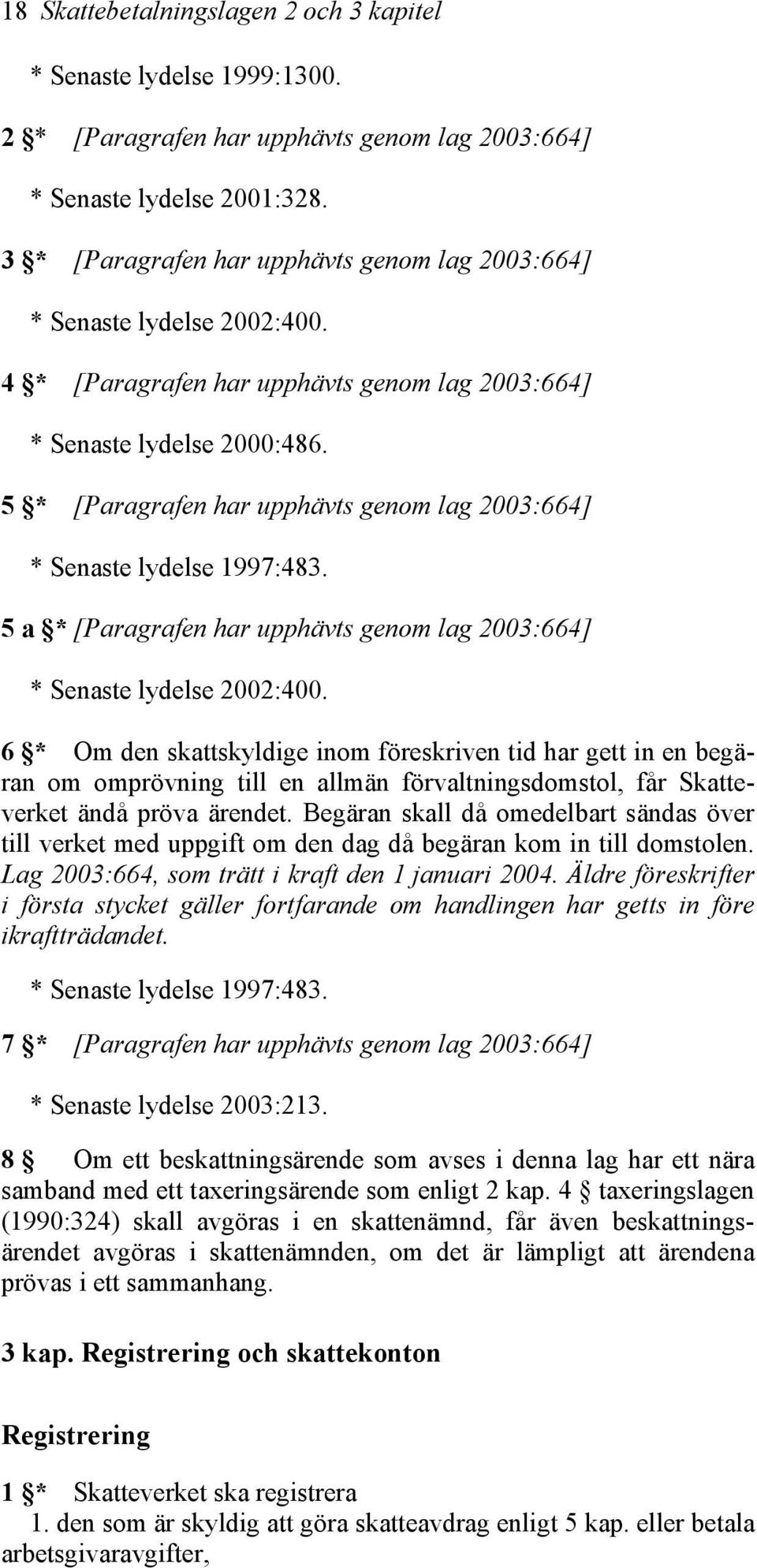 5 * [Paragrafen har upphävts genom lag 2003:664] * Senaste lydelse 1997:483. 5 a * [Paragrafen har upphävts genom lag 2003:664] * Senaste lydelse 2002:400.