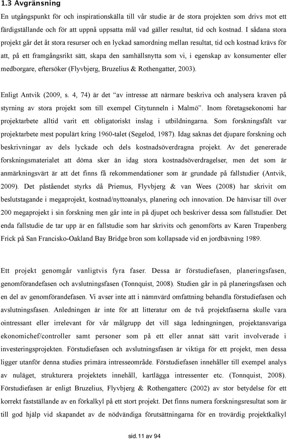 konsumenter eller medborgare, eftersöker (Flyvbjerg, Bruzelius & Rothengatter, 2003). Enligt Antvik (2009, s.