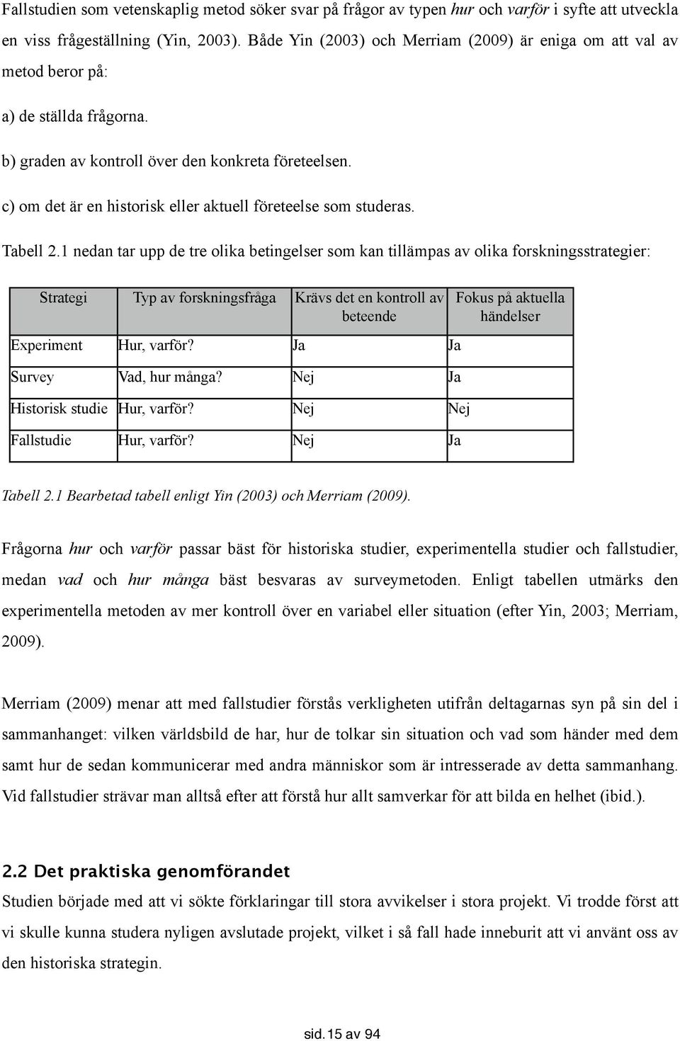 c) om det är en historisk eller aktuell företeelse som studeras. Tabell 2.