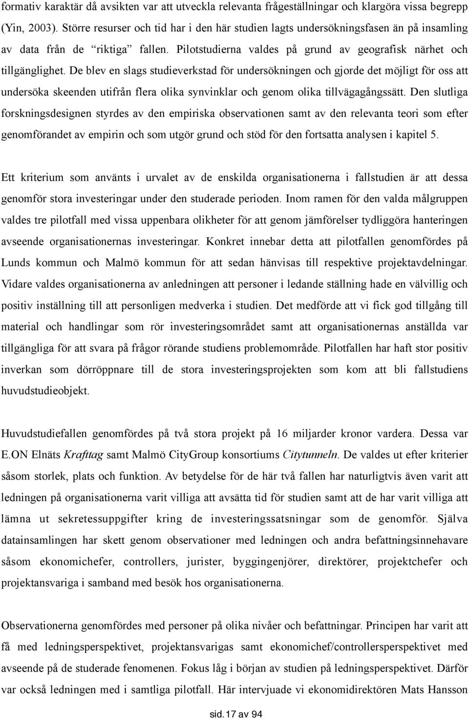 De blev en slags studieverkstad för undersökningen och gjorde det möjligt för oss att undersöka skeenden utifrån flera olika synvinklar och genom olika tillvägagångssätt.